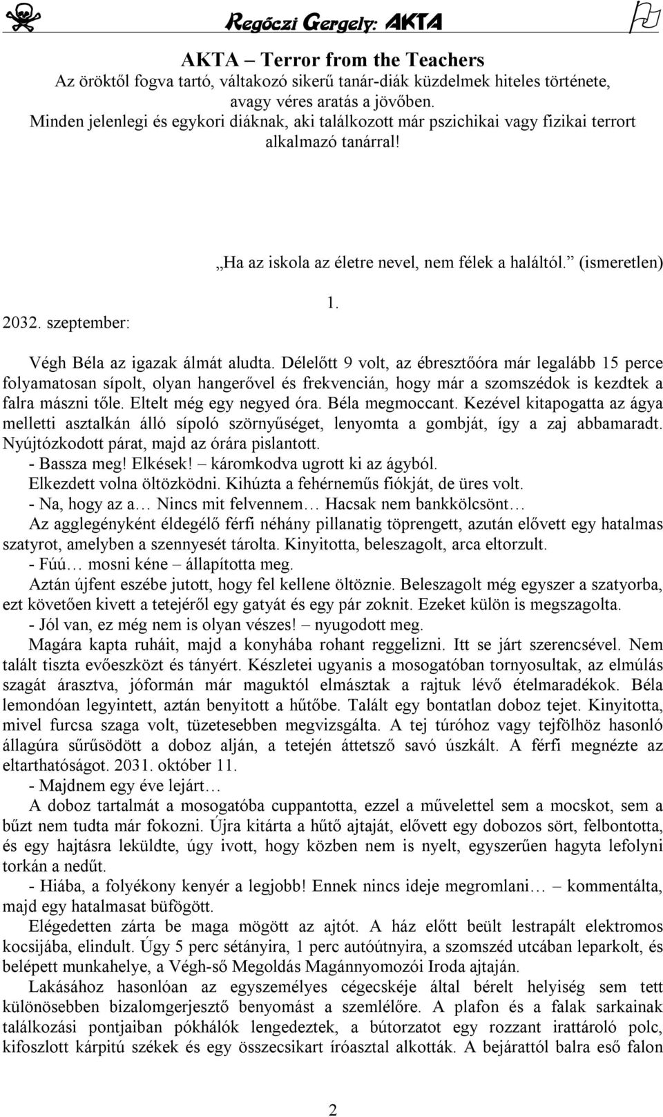 Végh Béla az igazak álmát aludta. Délelőtt 9 volt, az ébresztőóra már legalább 15 perce folyamatosan sípolt, olyan hangerővel és frekvencián, hogy már a szomszédok is kezdtek a falra mászni tőle.