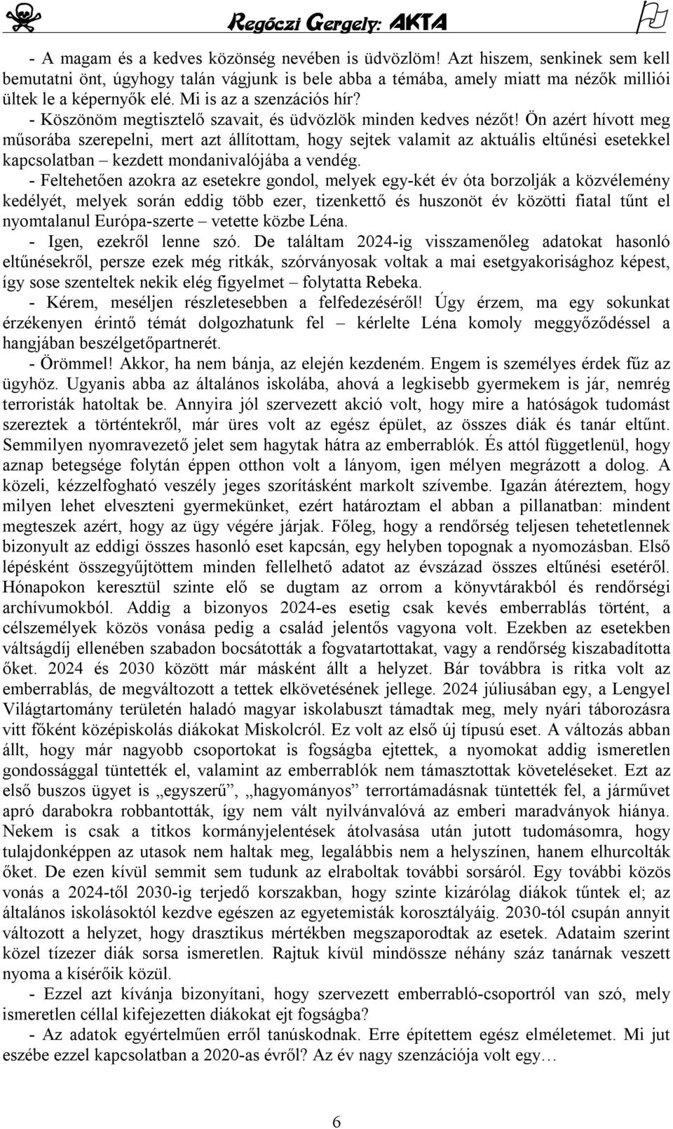 Ön azért hívott meg műsorába szerepelni, mert azt állítottam, hogy sejtek valamit az aktuális eltűnési esetekkel kapcsolatban kezdett mondanivalójába a vendég.