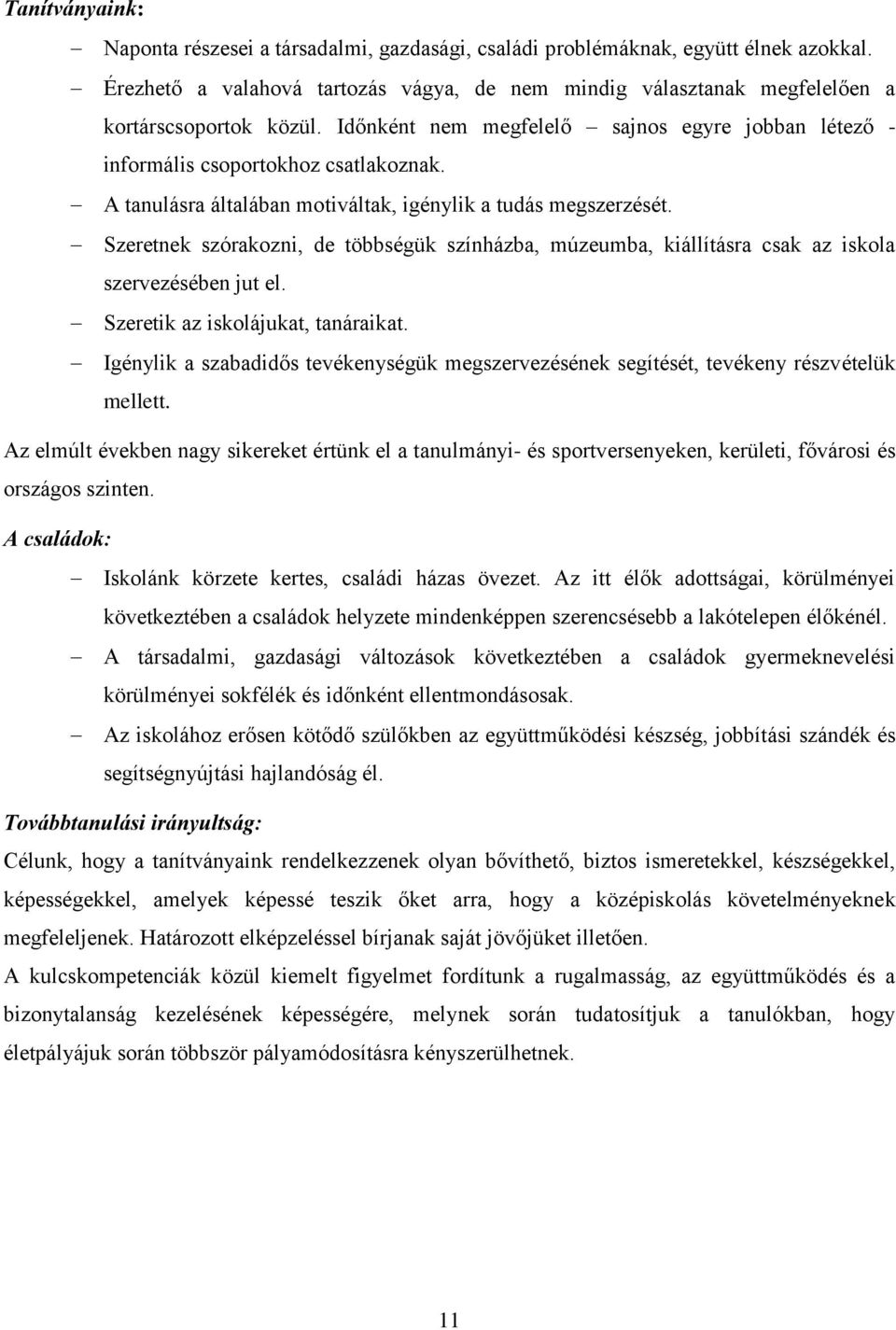 Szeretnek szórakozni, de többségük színházba, múzeumba, kiállításra csak az iskola szervezésében jut el. Szeretik az iskolájukat, tanáraikat.