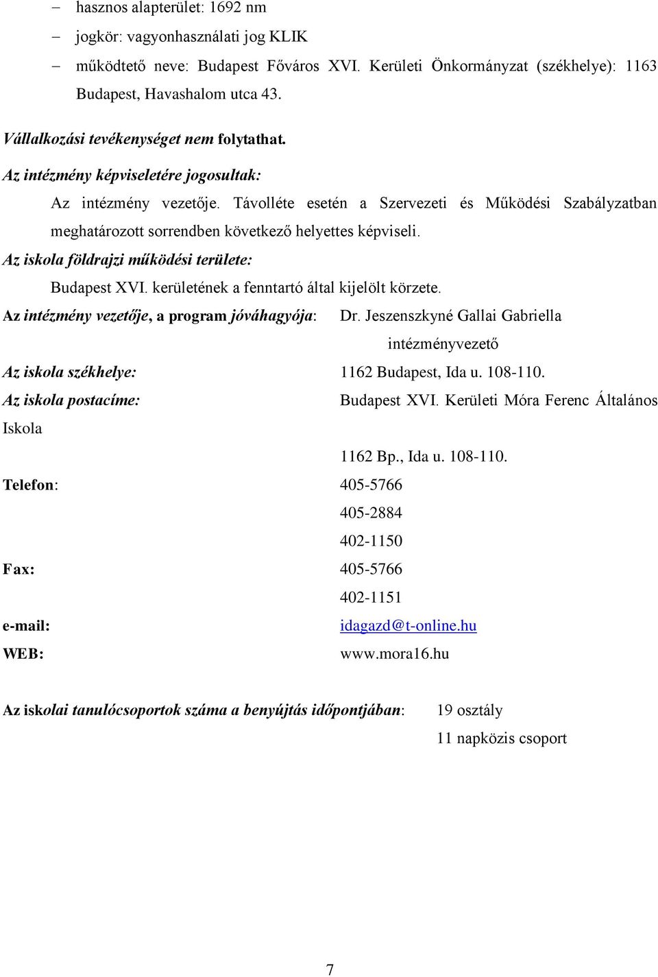 Távolléte esetén a Szervezeti és Működési Szabályzatban meghatározott sorrendben következő helyettes képviseli. Az iskola földrajzi működési területe: Budapest XVI.