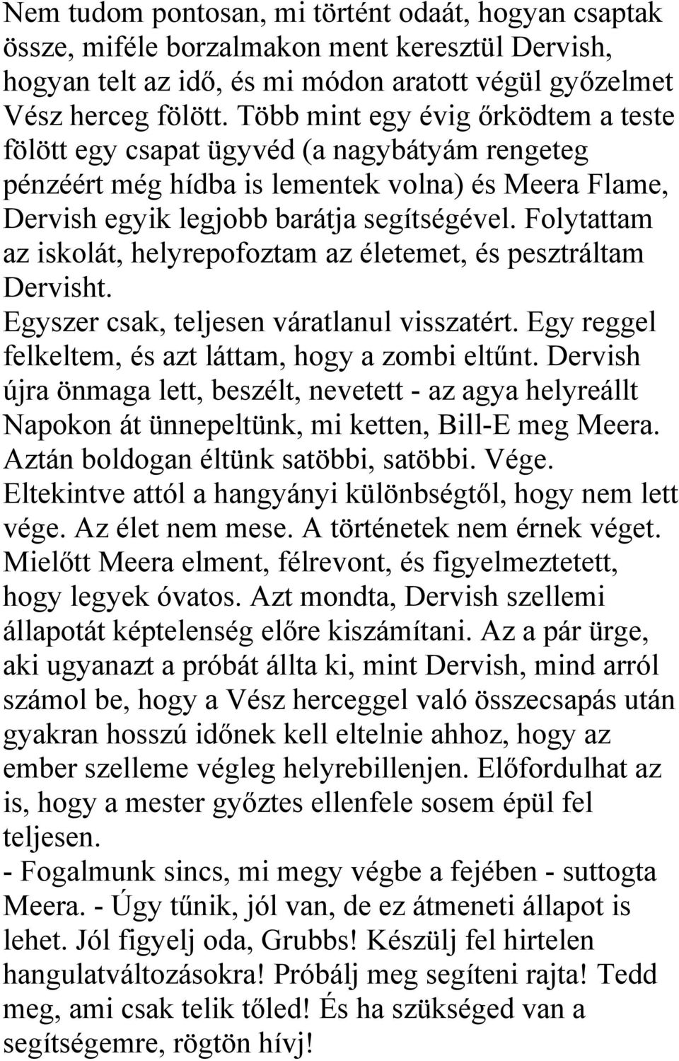 Folytattam az iskolát, helyrepofoztam az életemet, és pesztráltam Dervisht. Egyszer csak, teljesen váratlanul visszatért. Egy reggel felkeltem, és azt láttam, hogy a zombi eltűnt.