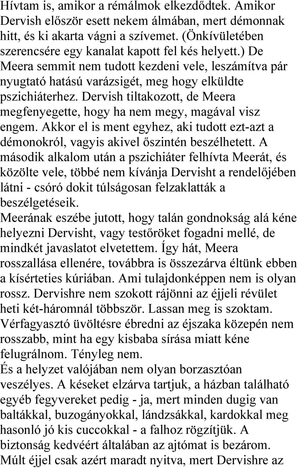 Dervish tiltakozott, de Meera megfenyegette, hogy ha nem megy, magával visz engem. Akkor el is ment egyhez, aki tudott ezt-azt a démonokról, vagyis akivel őszintén beszélhetett.