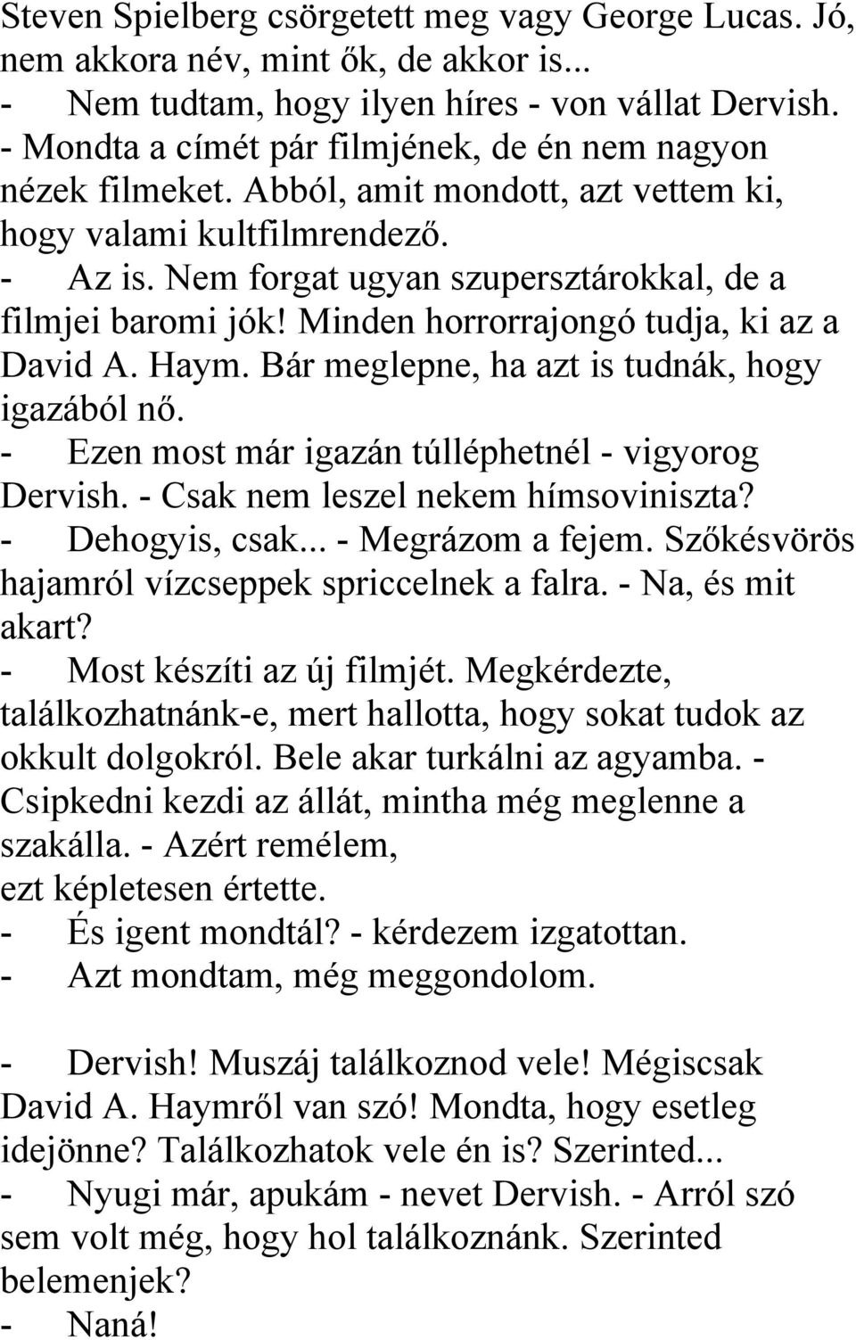 Minden horrorrajongó tudja, ki az a David A. Haym. Bár meglepne, ha azt is tudnák, hogy igazából nő. - Ezen most már igazán túlléphetnél - vigyorog Dervish. - Csak nem leszel nekem hímsoviniszta?