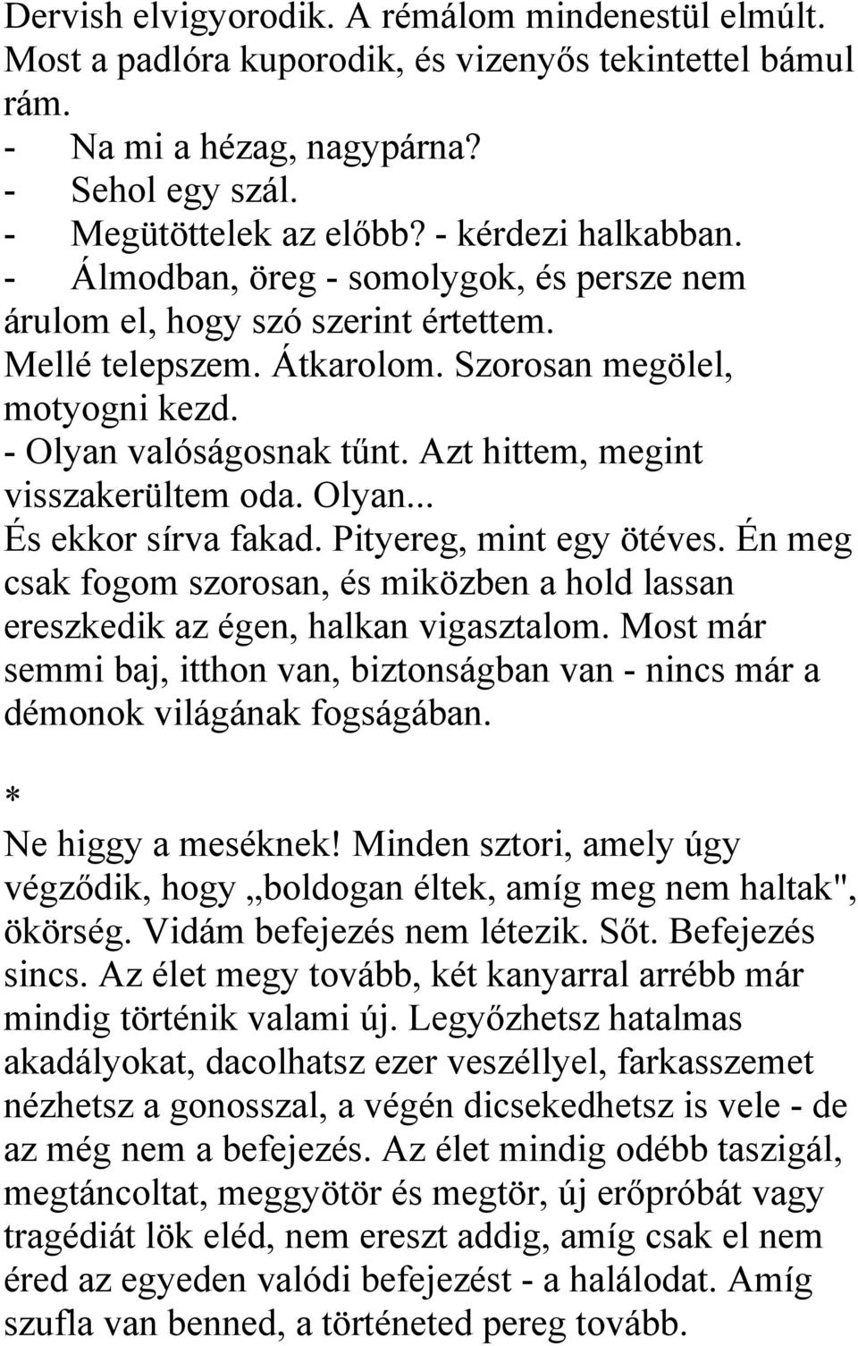 Azt hittem, megint visszakerültem oda. Olyan... És ekkor sírva fakad. Pityereg, mint egy ötéves. Én meg csak fogom szorosan, és miközben a hold lassan ereszkedik az égen, halkan vigasztalom.