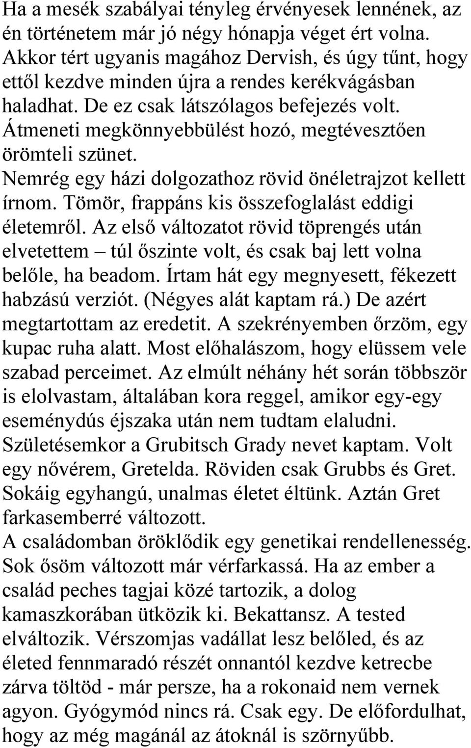 Átmeneti megkönnyebbülést hozó, megtévesztően örömteli szünet. Nemrég egy házi dolgozathoz rövid önéletrajzot kellett írnom. Tömör, frappáns kis összefoglalást eddigi életemről.