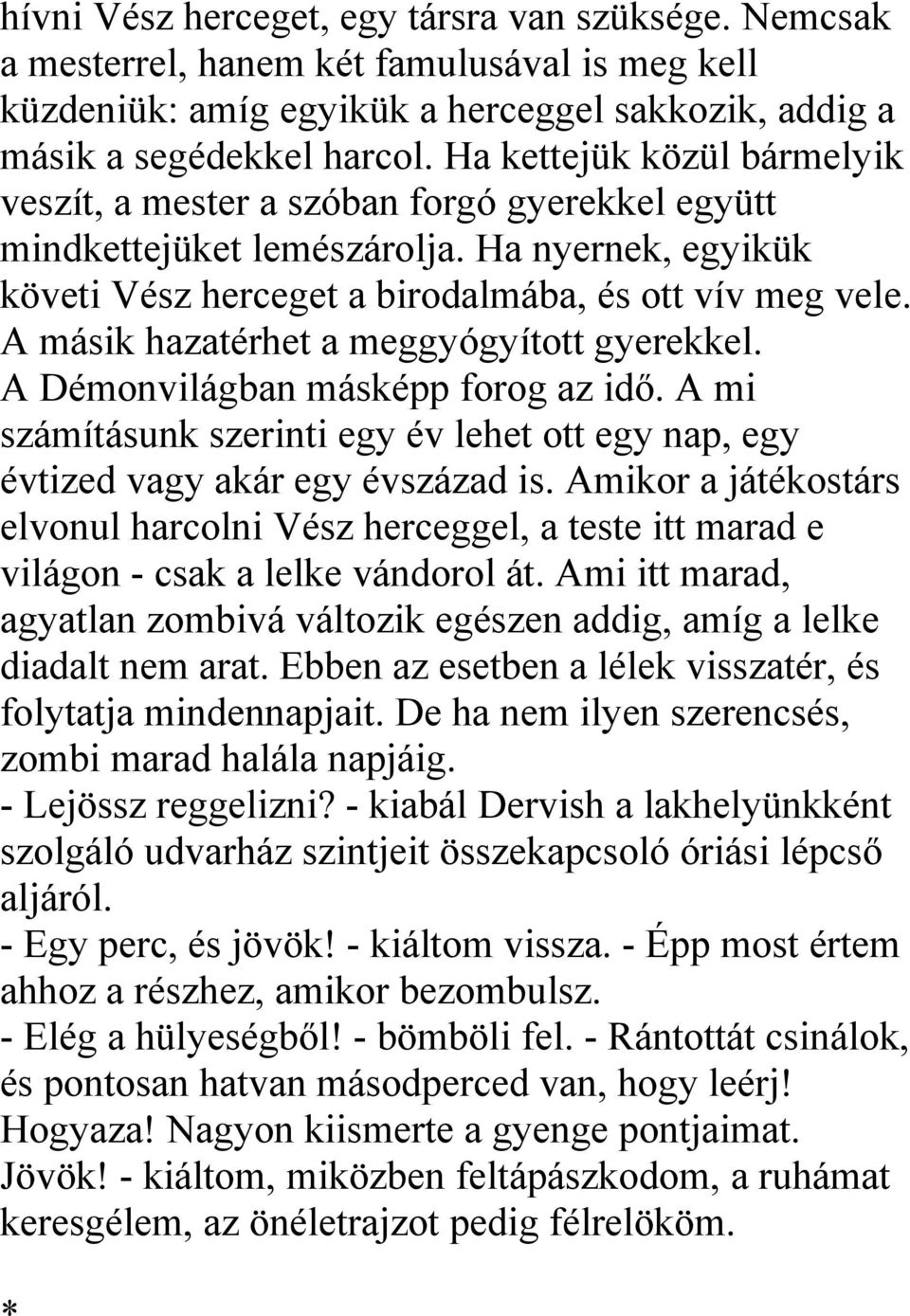 A másik hazatérhet a meggyógyított gyerekkel. A Démonvilágban másképp forog az idő. A mi számításunk szerinti egy év lehet ott egy nap, egy évtized vagy akár egy évszázad is.