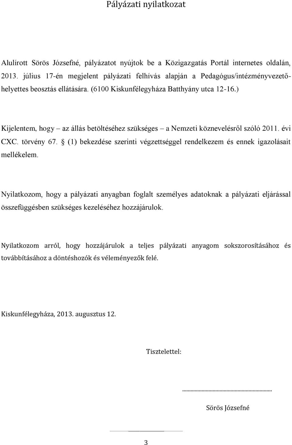 ) Kijelentem, hogy az állás betöltéséhez szükséges a Nemzeti köznevelésről szóló 2011. évi CXC. törvény 67. (1) bekezdése szerinti végzettséggel rendelkezem és ennek igazolásait mellékelem.