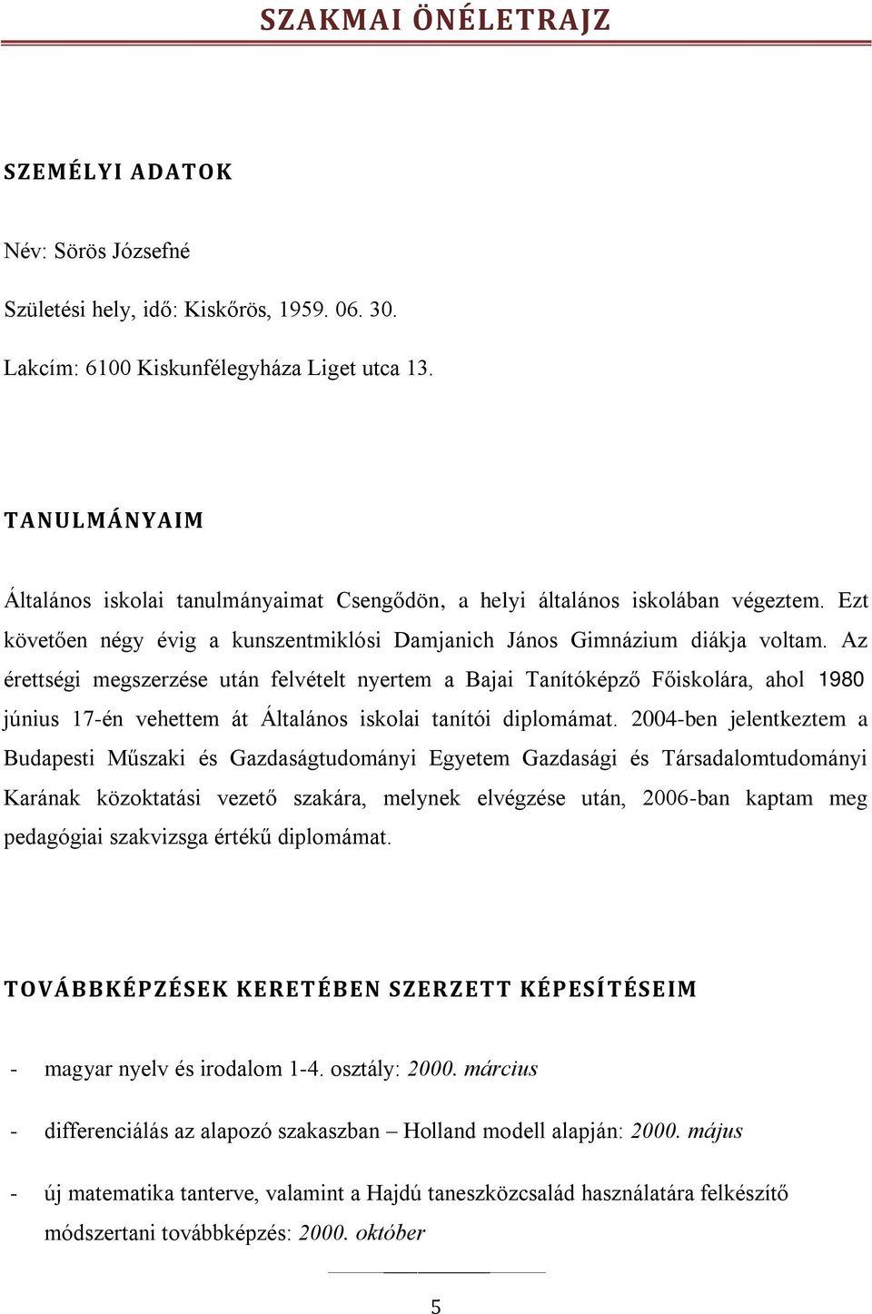 Az érettségi megszerzése után felvételt nyertem a Bajai Tanítóképző Főiskolára, ahol 1998. június 17-én vehettem át Általános iskolai tanítói diplomámat.