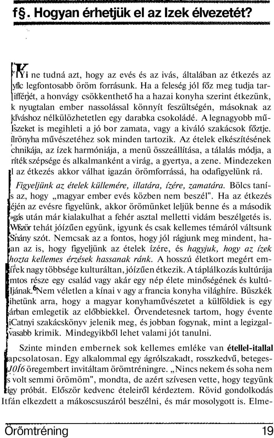 darabka csokoládé. A legnagyobb mű- Iszeket is megihleti a jó bor zamata, vagy a kiváló szakácsok főztje. ílrönyha művészetéhez sok minden tartozik.