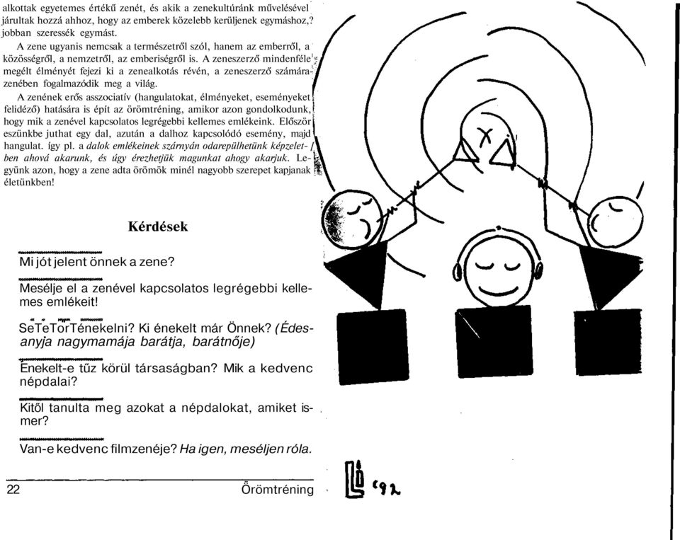 A zeneszerző mindenféle 1 megélt élményét fejezi ki a zenealkotás révén, a zeneszerző számárazenében fogalmazódik meg a világ.