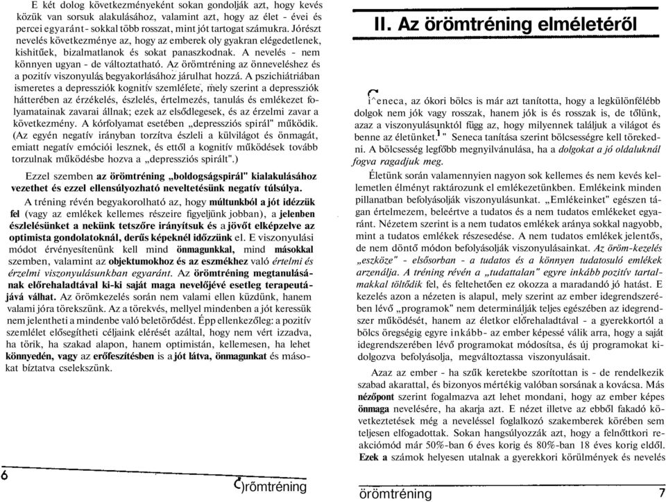 Az örömtréning az önneveléshez és a pozitív viszonyulás begyakorlásához járulhat hozzá.