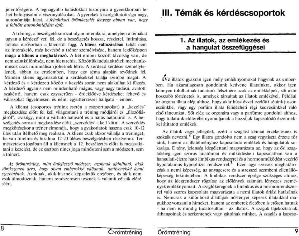 A tréning, a beszélgetéssorozat olyan interakció, amelyben a témákat ugyan a kérdező' veti fel, de a beszélgetés hossza, részletei, intimitása, hőfoka elsősorban a klienstől függ.