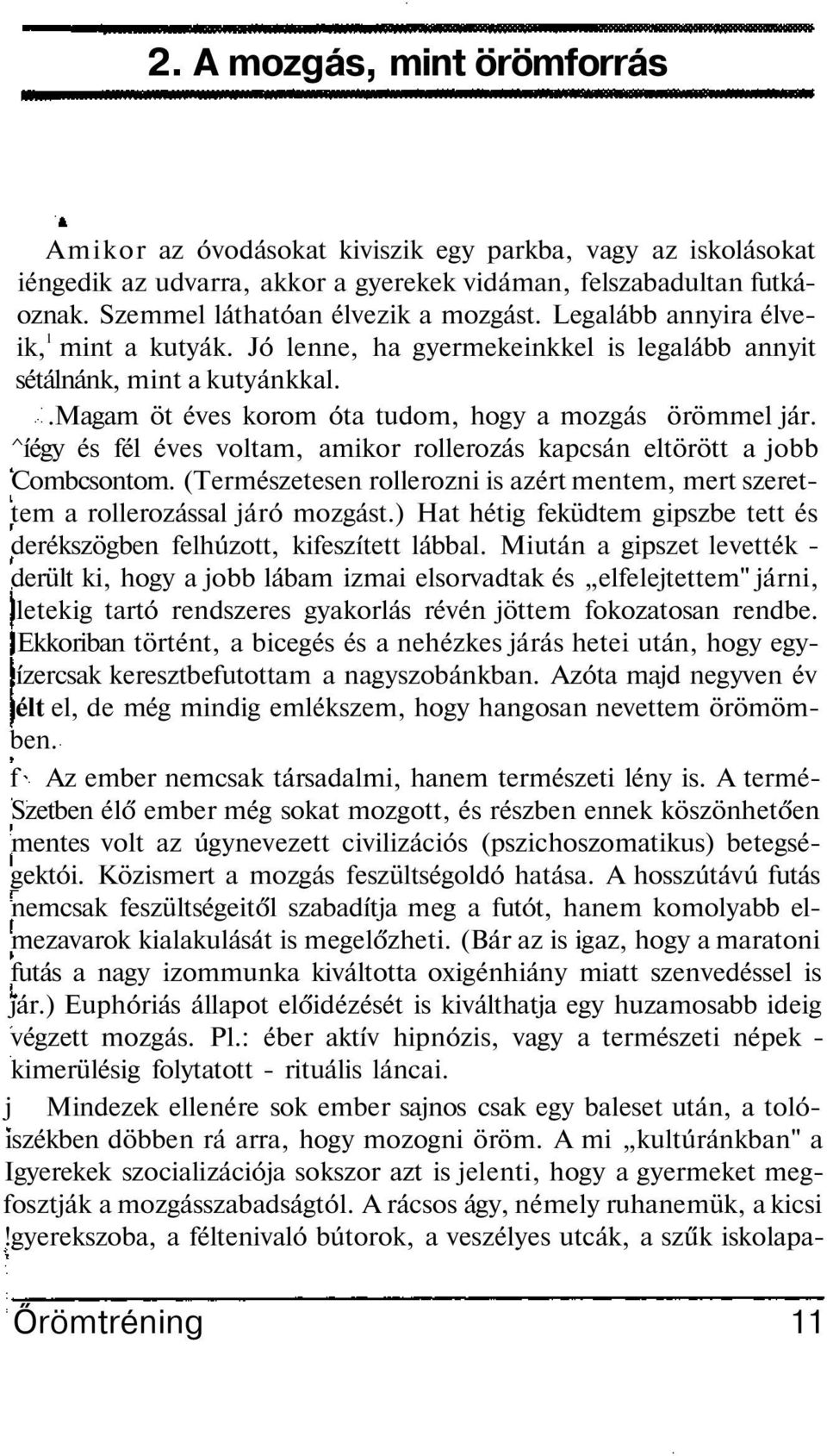 .magam öt éves korom óta tudom, hogy a mozgás örömmel jár. ^íégy és fél éves voltam, amikor rollerozás kapcsán eltörött a jobb Combcsontom.