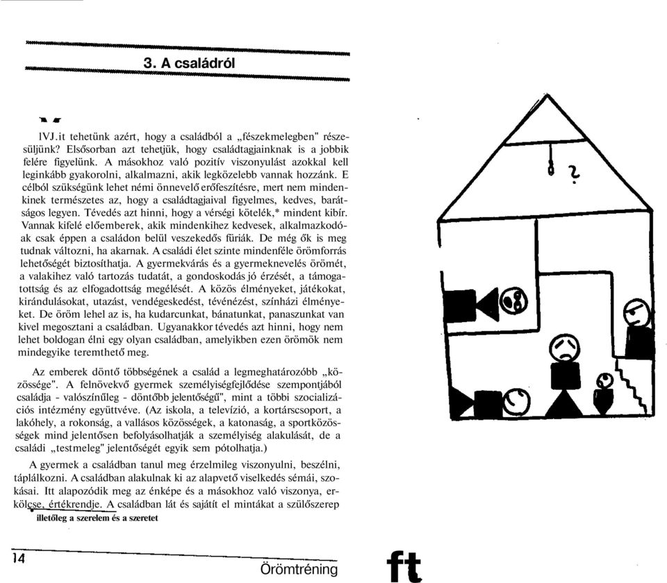 E célból szükségünk lehet némi önnevelő erőfeszítésre, mert nem mindenkinek természetes az, hogy a családtagjaival figyelmes, kedves, barátságos legyen.