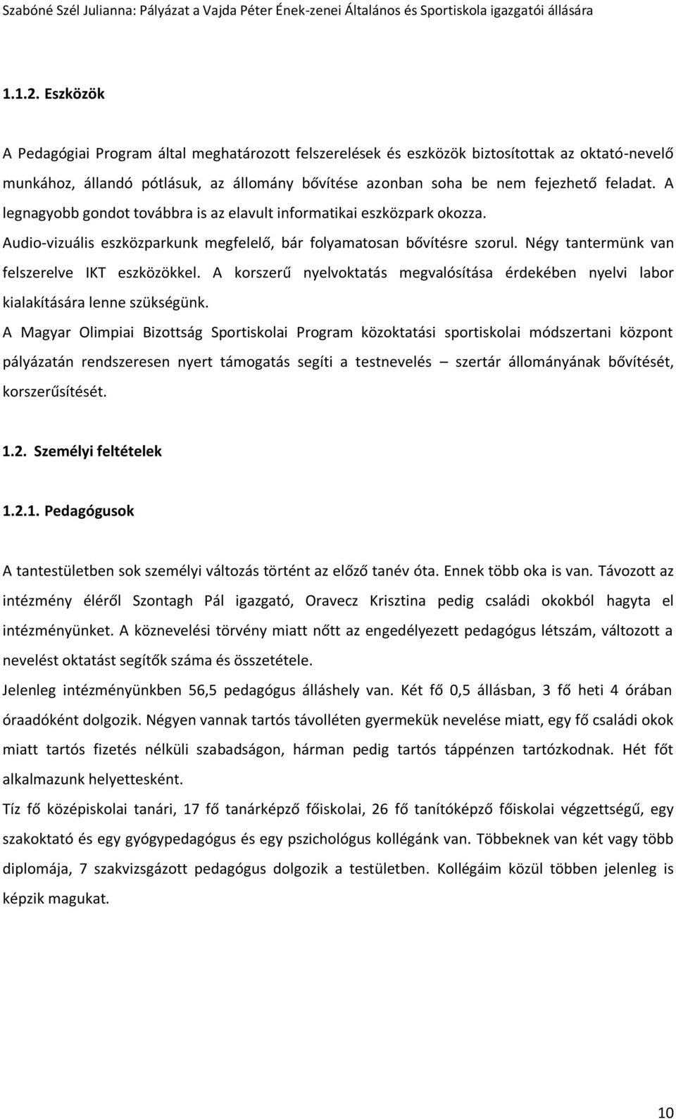 A legnagyobb gondot továbbra is az elavult informatikai eszközpark okozza. Audio-vizuális eszközparkunk megfelelő, bár folyamatosan bővítésre szorul. Négy tantermünk van felszerelve IKT eszközökkel.