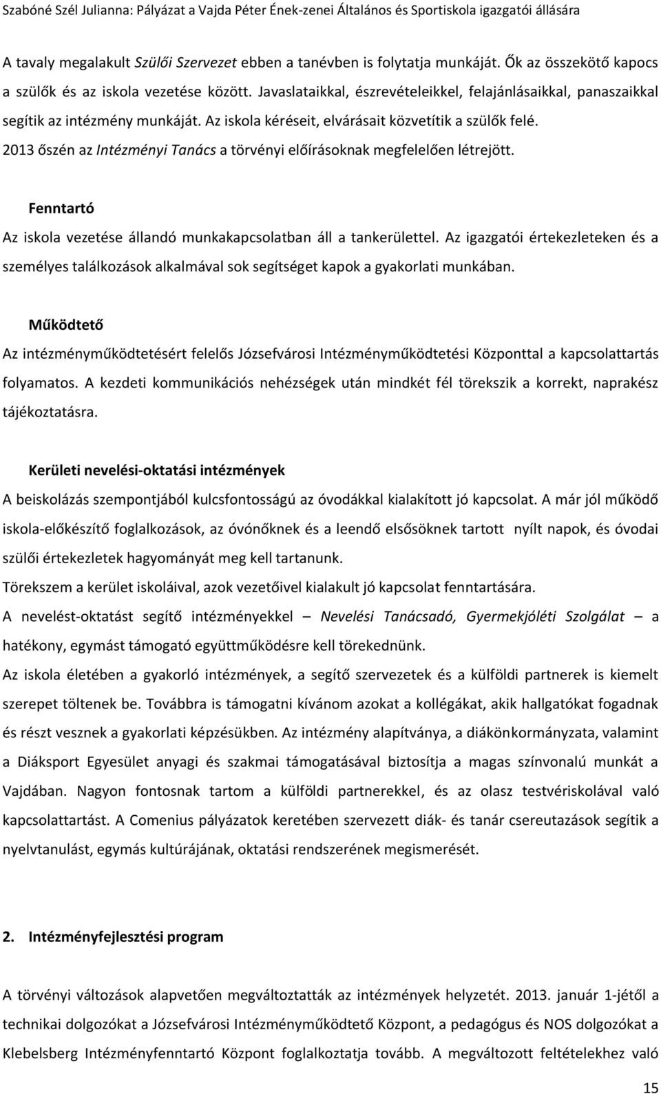 2013 őszén az Intézményi Tanács a törvényi előírásoknak megfelelően létrejött. Fenntartó Az iskola vezetése állandó munkakapcsolatban áll a tankerülettel.