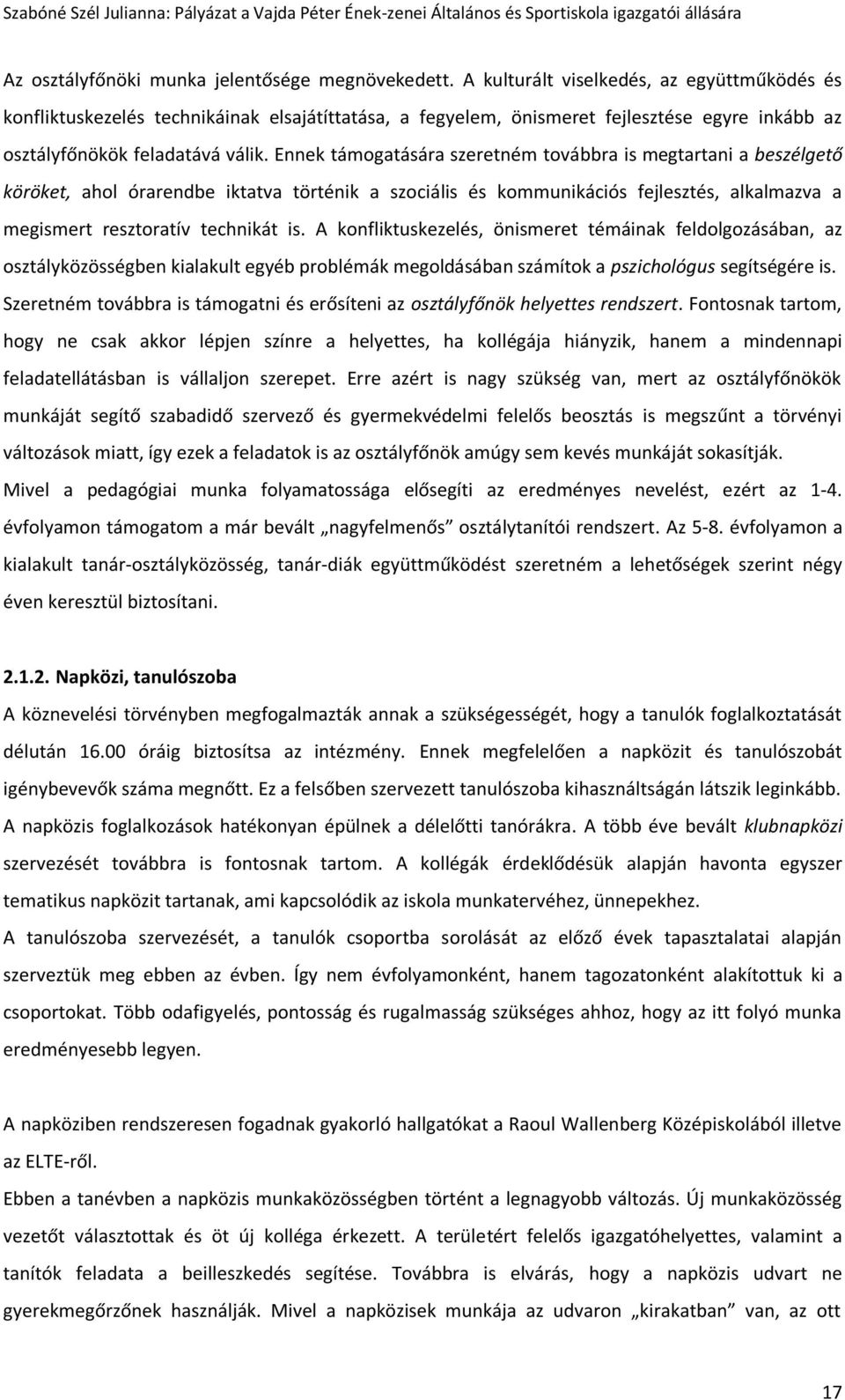 Ennek támogatására szeretném továbbra is megtartani a beszélgető köröket, ahol órarendbe iktatva történik a szociális és kommunikációs fejlesztés, alkalmazva a megismert resztoratív technikát is.