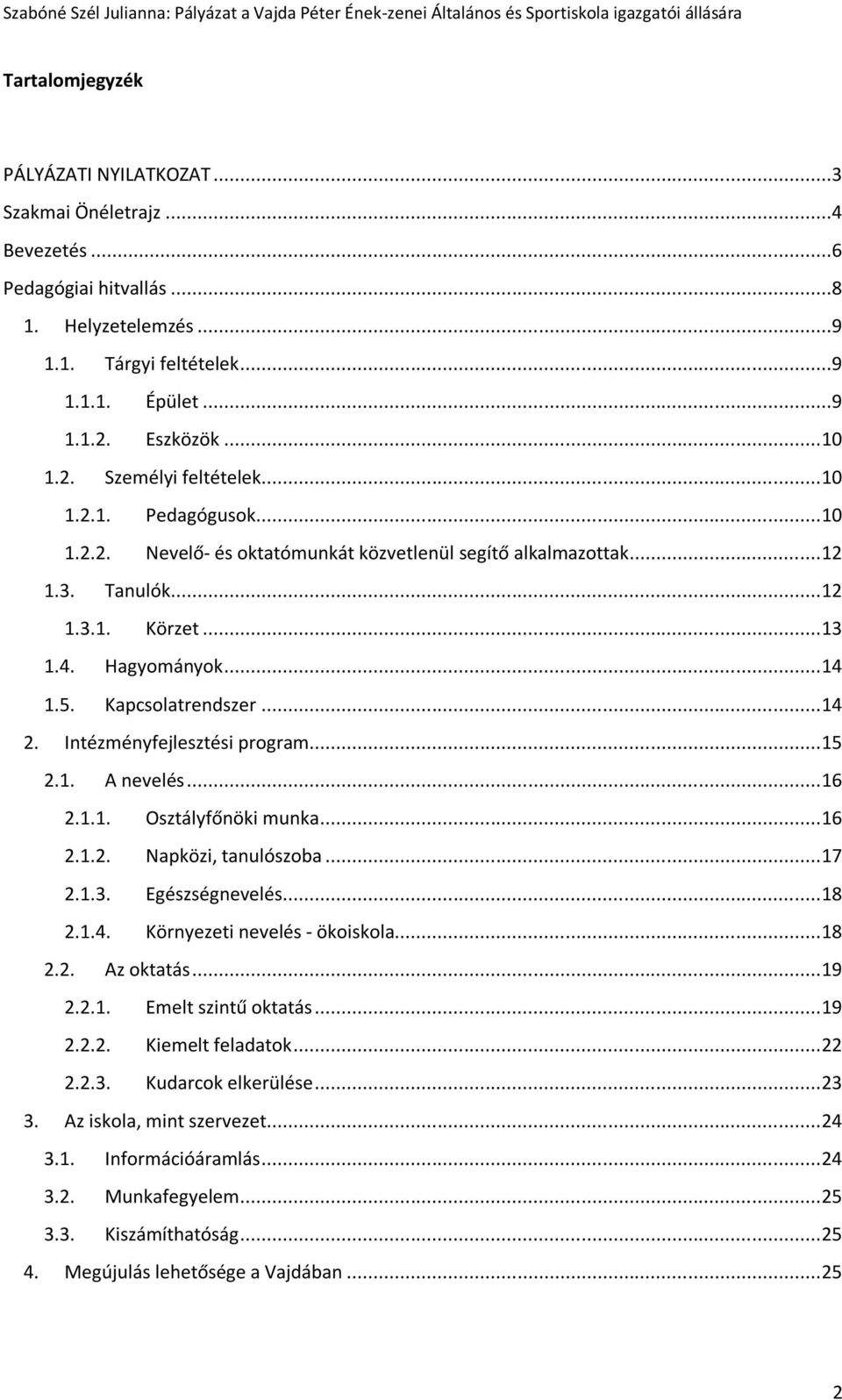 Intézményfejlesztési program... 15 2.1. A nevelés... 16 2.1.1. Osztályfőnöki munka... 16 2.1.2. Napközi, tanulószoba... 17 2.1.3. Egészségnevelés... 18 2.1.4. Környezeti nevelés - ökoiskola... 18 2.2. Az oktatás.