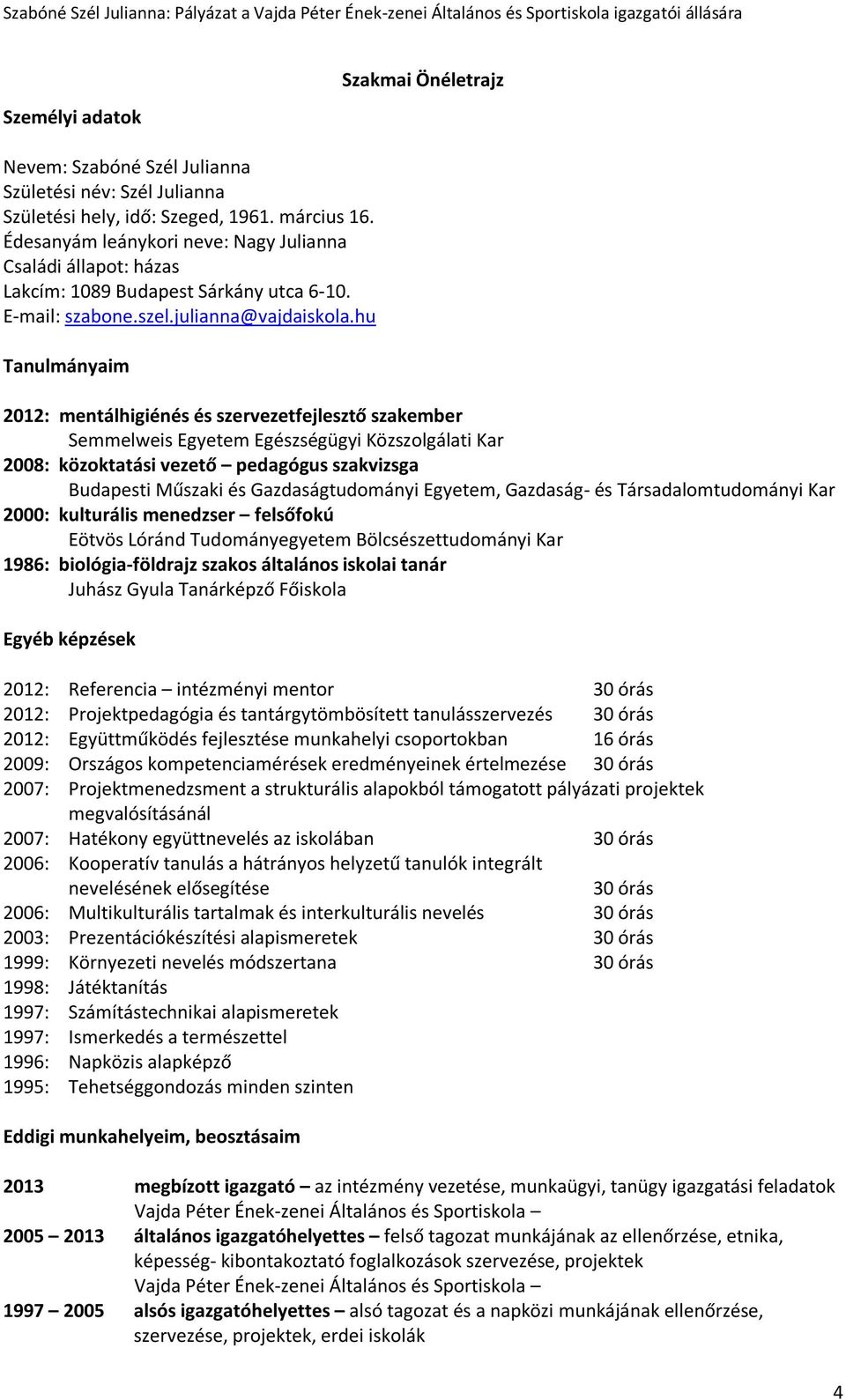 hu Tanulmányaim Szakmai Önéletrajz 2012: mentálhigiénés és szervezetfejlesztő szakember Semmelweis Egyetem Egészségügyi Közszolgálati Kar 2008: közoktatási vezető pedagógus szakvizsga Budapesti