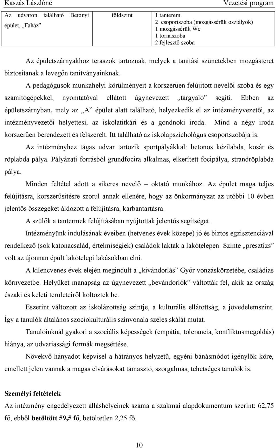 A pedagógusok munkahelyi körülményeit a korszerűen felújított nevelői szoba és egy számítógépekkel, nyomtatóval ellátott úgynevezett tárgyaló segíti.