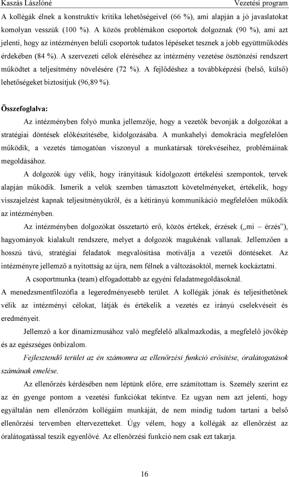 A szervezeti célok eléréséhez az intézmény vezetése ösztönzési rendszert működtet a teljesítmény növelésére (72 %). A fejlődéshez a továbbképzési (belső, külső) lehetőségeket biztosítjuk (96,89 %).