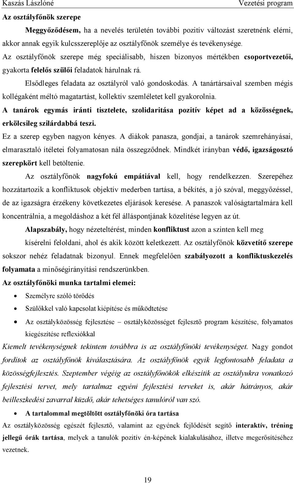 A tanártársaival szemben mégis kollégaként méltó magatartást, kollektív szemléletet kell gyakorolnia.