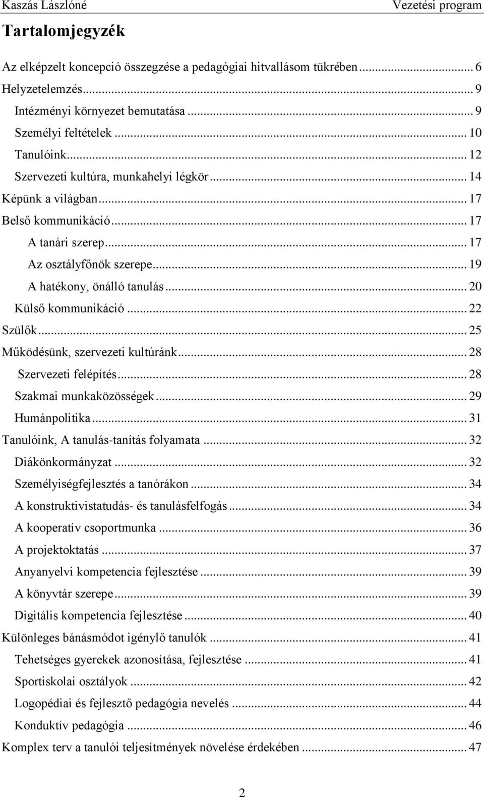 .. 20 Külső kommunikáció... 22 Szülők... 25 Működésünk, szervezeti kultúránk... 28 Szervezeti felépítés... 28 Szakmai munkaközösségek... 29 Humánpolitika... 31 Tanulóink, A tanulás-tanítás folyamata.