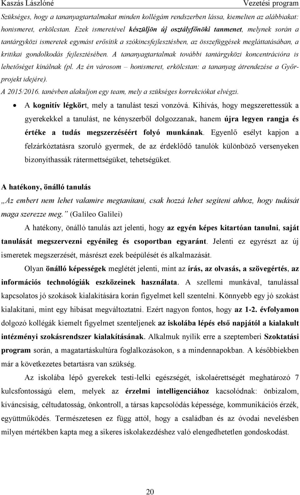 fejlesztésében. A tananyagtartalmak további tantárgyközi koncentrációra is lehetőséget kínálnak (pl. Az én városom honismeret, erkölcstan: a tananyag átrendezése a Győrprojekt idejére). A 2015/2016.