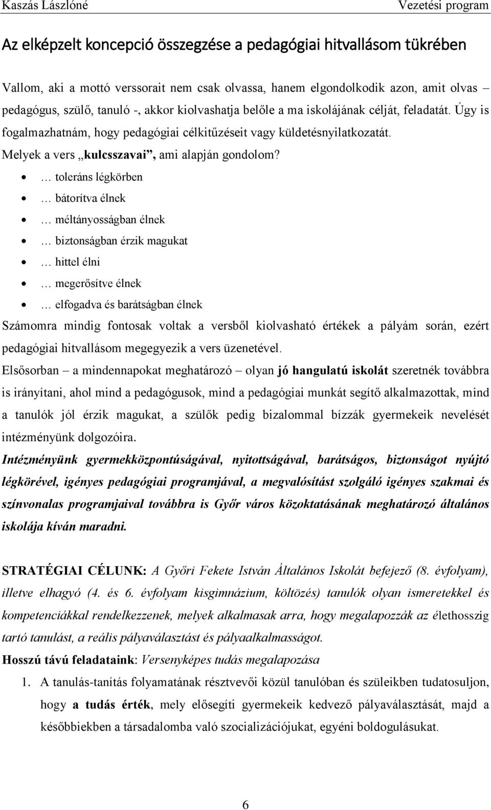 toleráns légkörben bátorítva élnek méltányosságban élnek biztonságban érzik magukat hittel élni megerősítve élnek elfogadva és barátságban élnek Számomra mindig fontosak voltak a versből kiolvasható