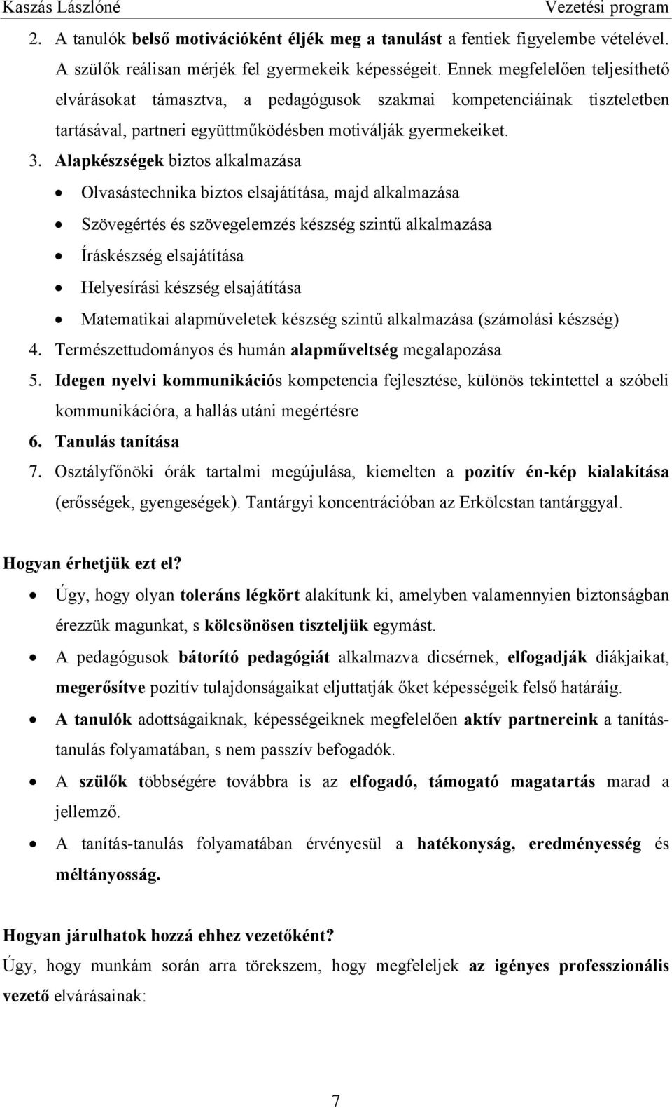 Alapkészségek biztos alkalmazása Olvasástechnika biztos elsajátítása, majd alkalmazása Szövegértés és szövegelemzés készség szintű alkalmazása Íráskészség elsajátítása Helyesírási készség