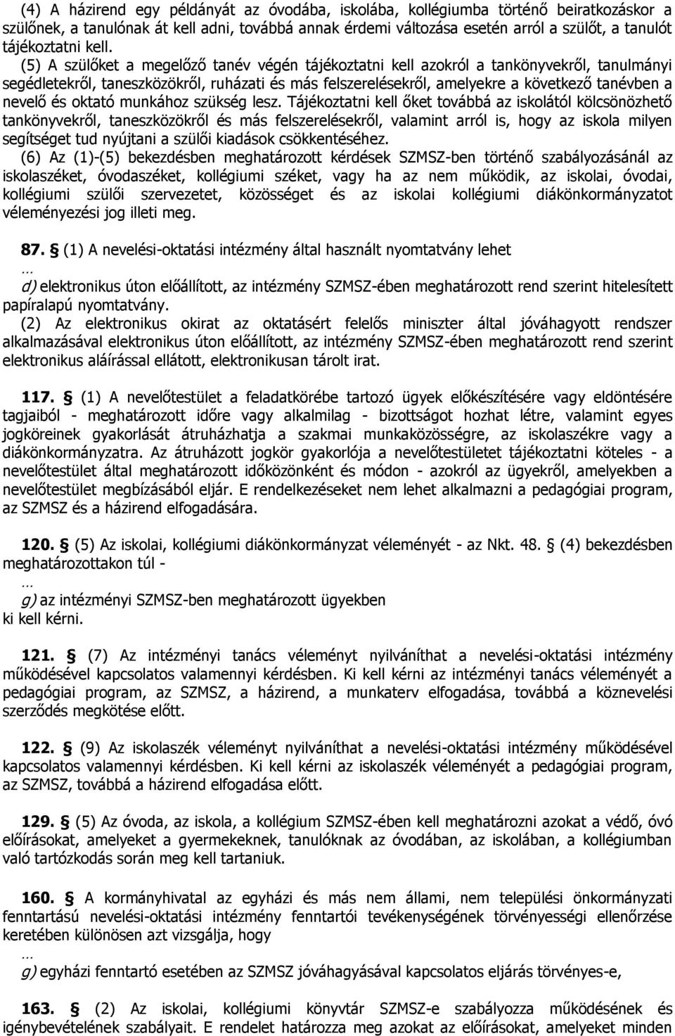 (5) A szülőket a megelőző tanév végén tájékoztatni kell azokról a tankönyvekről, tanulmányi segédletekről, taneszközökről, ruházati és más felszerelésekről, amelyekre a következő tanévben a nevelő és