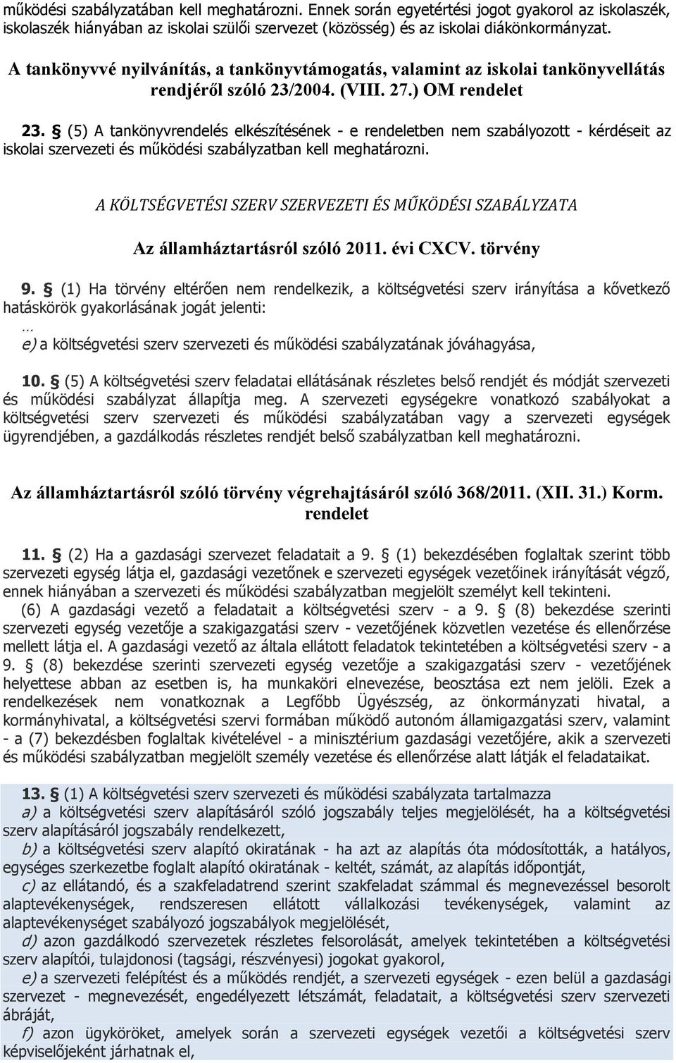 (5) A tankönyvrendelés elkészítésének - e rendeletben nem szabályozott - kérdéseit az iskolai szervezeti és működési szabályzatban kell meghatározni.