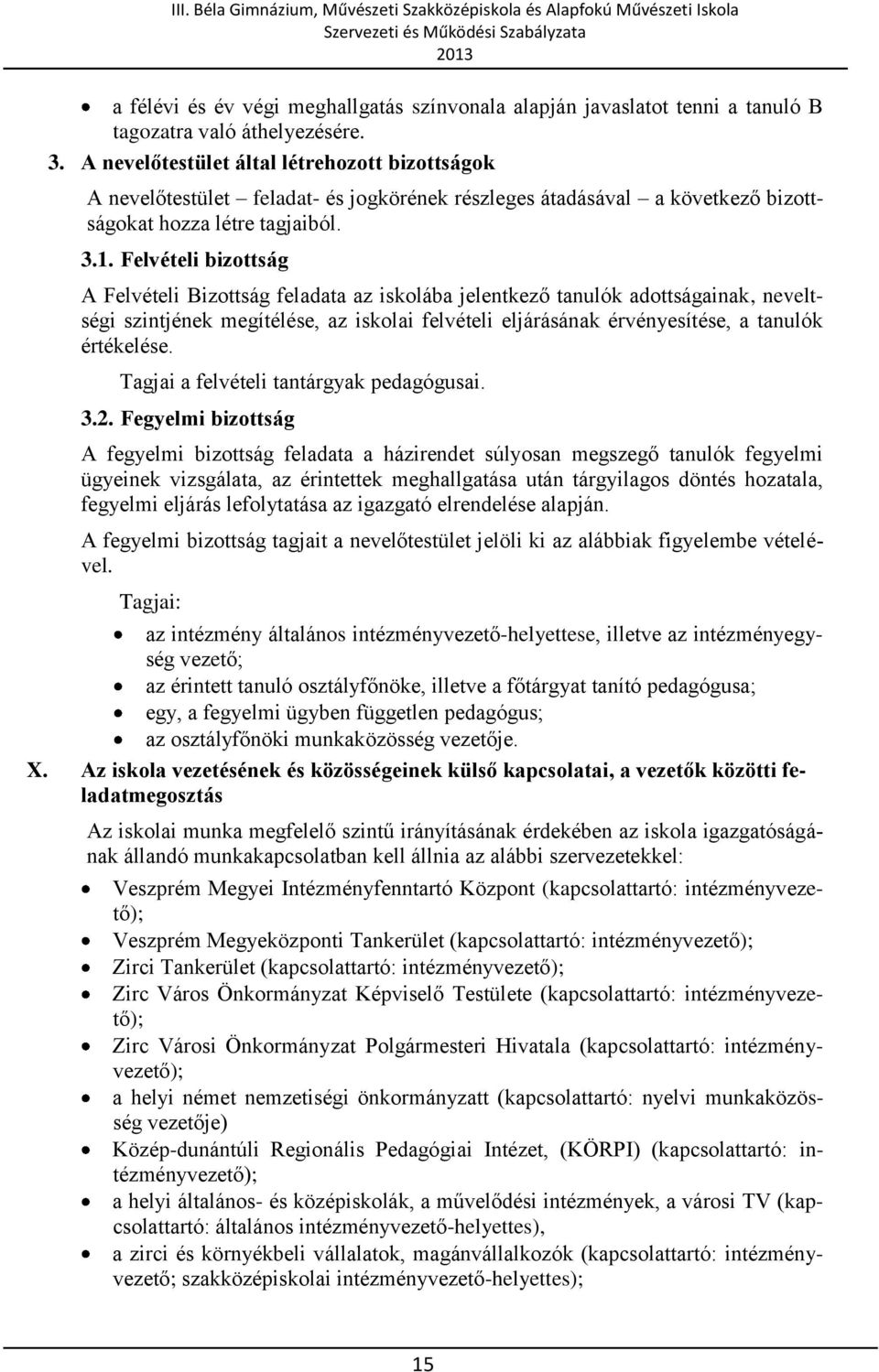 Felvételi bizottság A Felvételi Bizottság feladata az iskolába jelentkező tanulók adottságainak, neveltségi szintjének megítélése, az iskolai felvételi eljárásának érvényesítése, a tanulók értékelése.