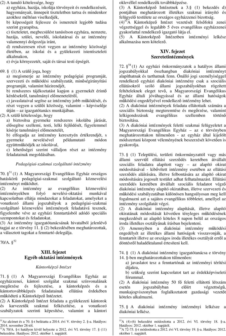 rendszeresen részt vegyen az intézmény közösségi életében, az iskolai és a gyülekezeti istentiszteleti alkalmakon, e) óvja környezetét, saját és társai testi épségét. 69.