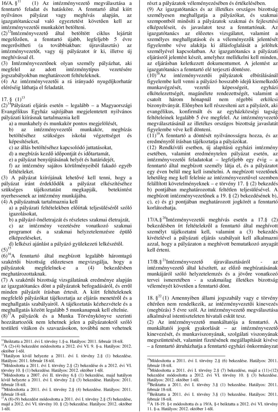 (2) 12 Intézményvezető által betöltött ciklus lejártát megelőzően, a fenntartó újabb, legfeljebb 5 évre megerősítheti (a továbbiakban: újraválasztás) az intézményvezetőt, vagy új pályázatot ír ki,