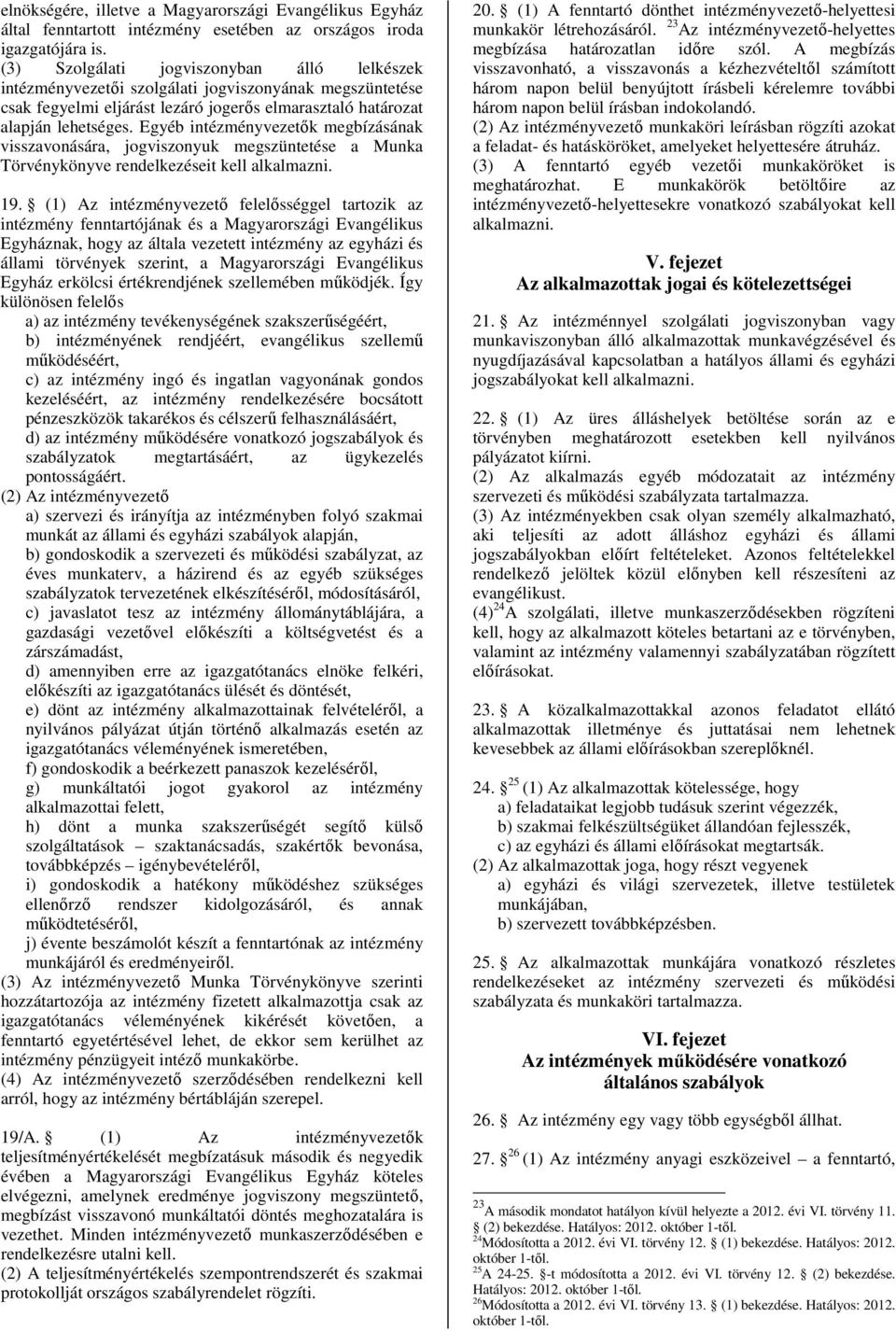 Egyéb intézményvezetők megbízásának visszavonására, jogviszonyuk megszüntetése a Munka Törvénykönyve rendelkezéseit kell alkalmazni. 19.