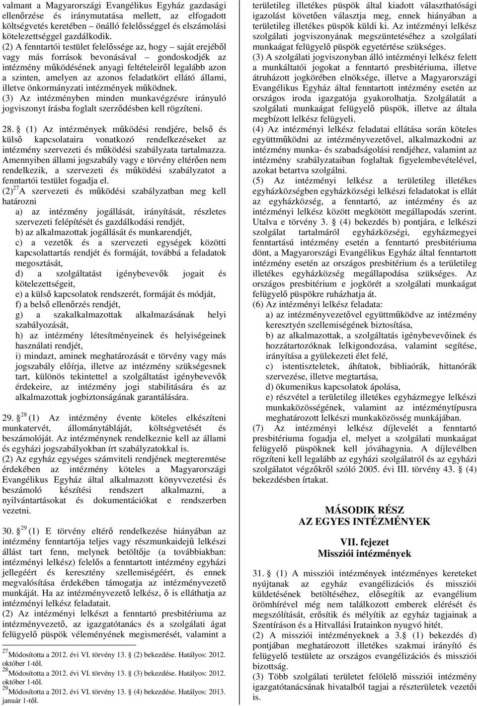 feladatkört ellátó állami, illetve önkormányzati intézmények működnek. (3) Az intézményben minden munkavégzésre irányuló jogviszonyt írásba foglalt szerződésben kell rögzíteni. 28.