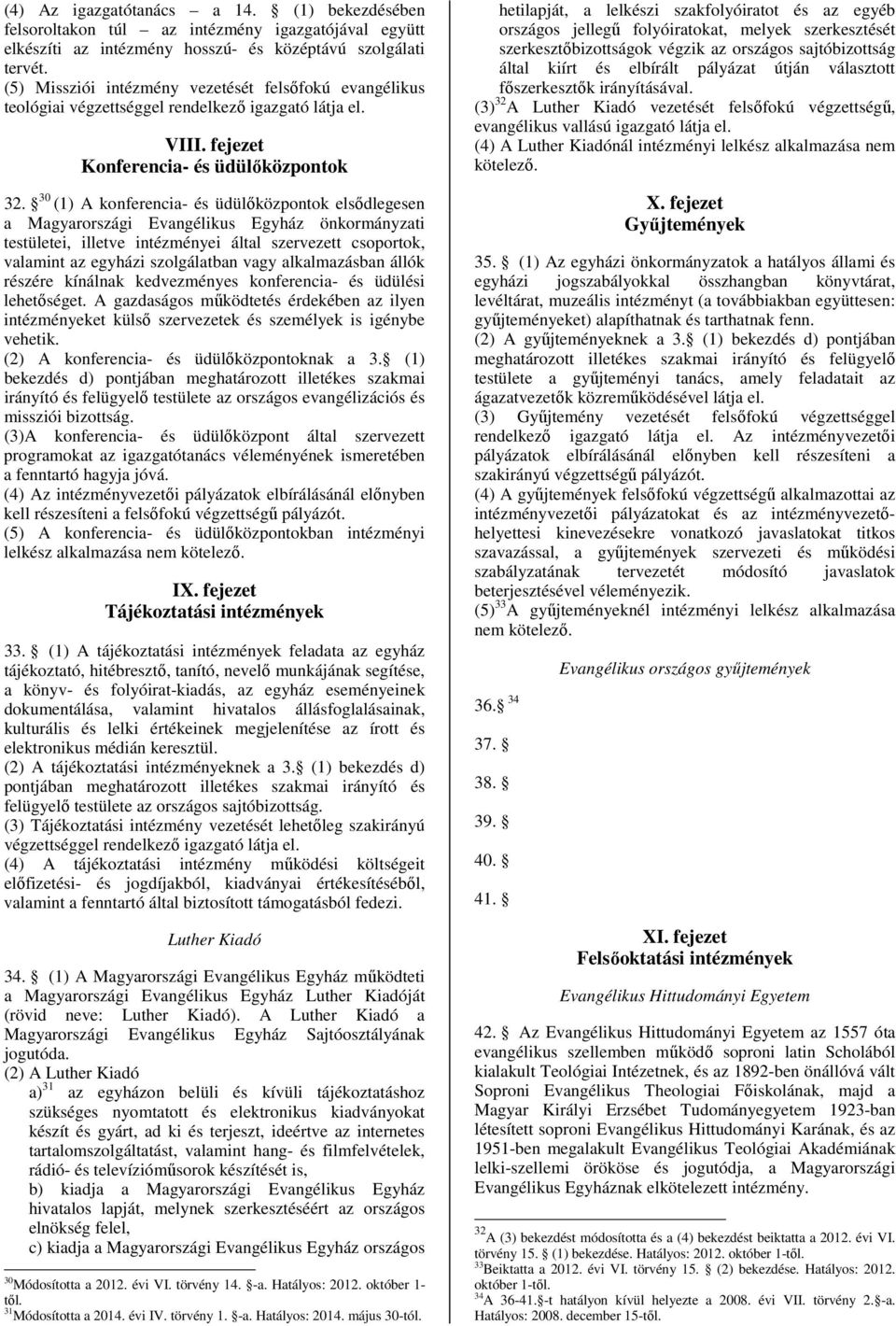 30 (1) A konferencia- és üdülőközpontok elsődlegesen a Magyarországi Evangélikus Egyház önkormányzati testületei, illetve intézményei által szervezett csoportok, valamint az egyházi szolgálatban vagy