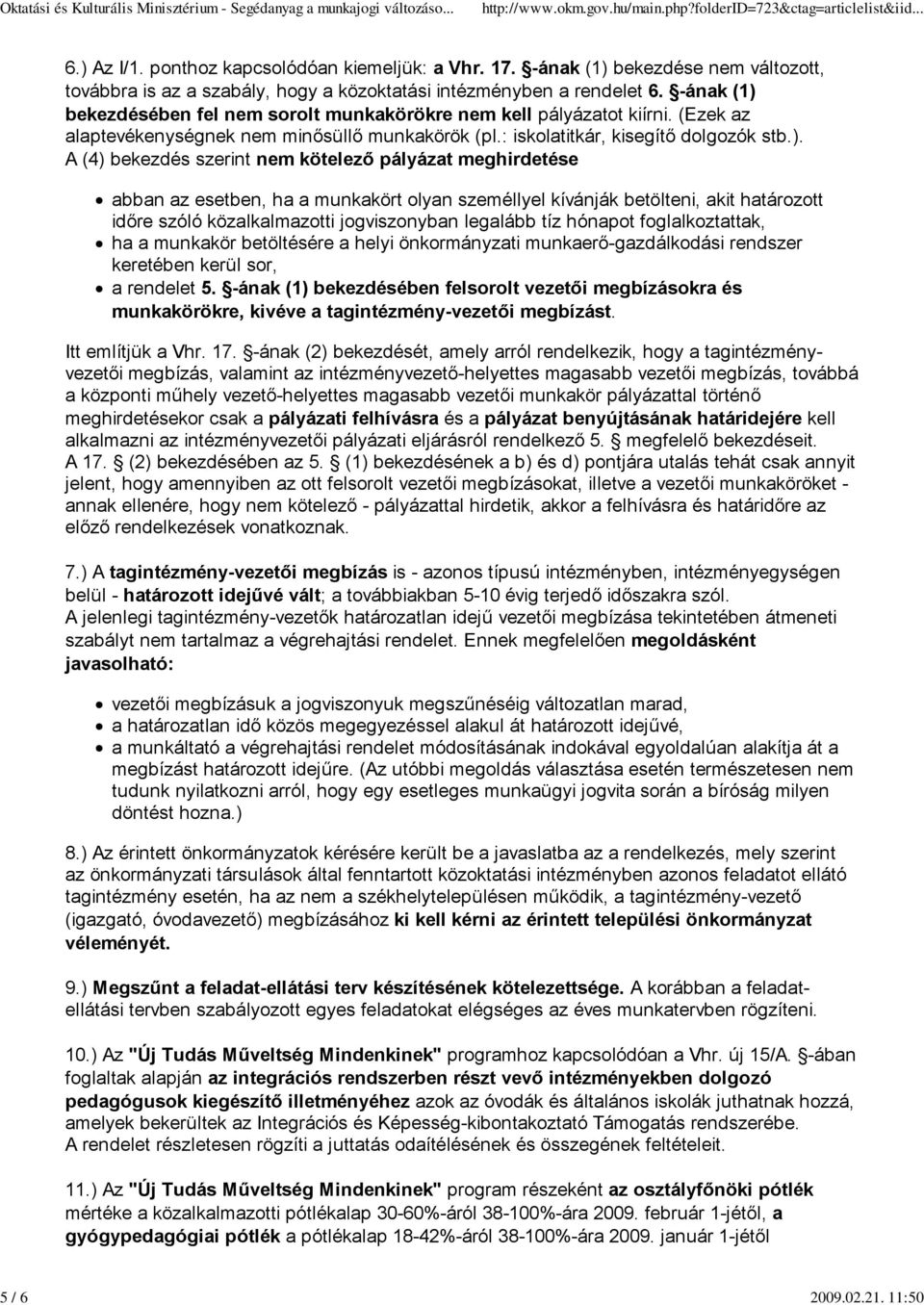 bekezdésében fel nem sorolt munkakörökre nem kell pályázatot kiírni. (Ezek az alaptevékenységnek nem minősüllő munkakörök (pl.: iskolatitkár, kisegítő dolgozók stb.).