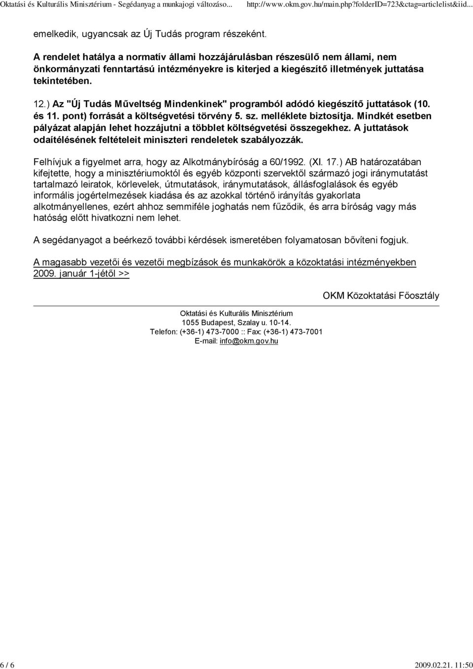 ) Az "Új Tudás Műveltség Mindenkinek" programból adódó kiegészítő juttatások (10. és 11. pont) forrását a költségvetési törvény 5. sz. melléklete biztosítja.