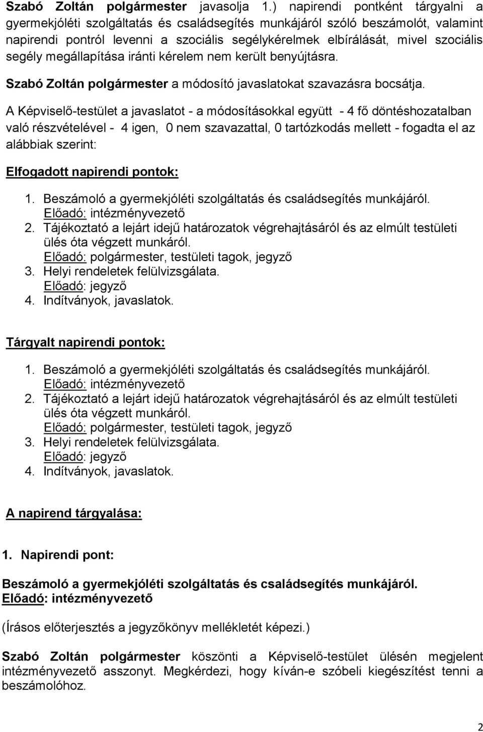 segély megállapítása iránti kérelem nem került benyújtásra. Szabó Zoltán polgármester a módosító javaslatokat szavazásra bocsátja.