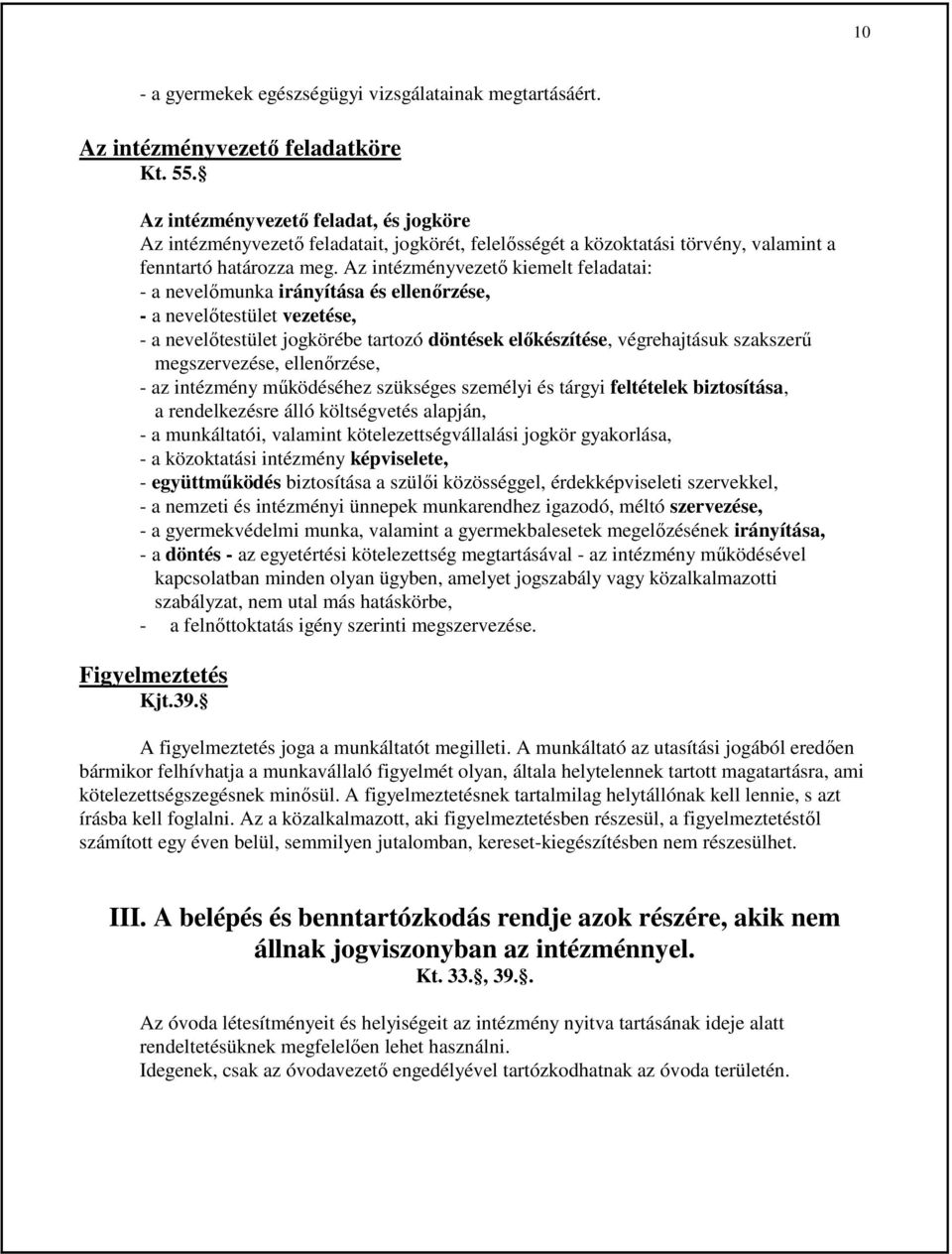 Az intézményvezetı kiemelt feladatai: - a nevelımunka irányítása és ellenırzése, - a nevelıtestület vezetése, - a nevelıtestület jogkörébe tartozó döntések elıkészítése, végrehajtásuk szakszerő