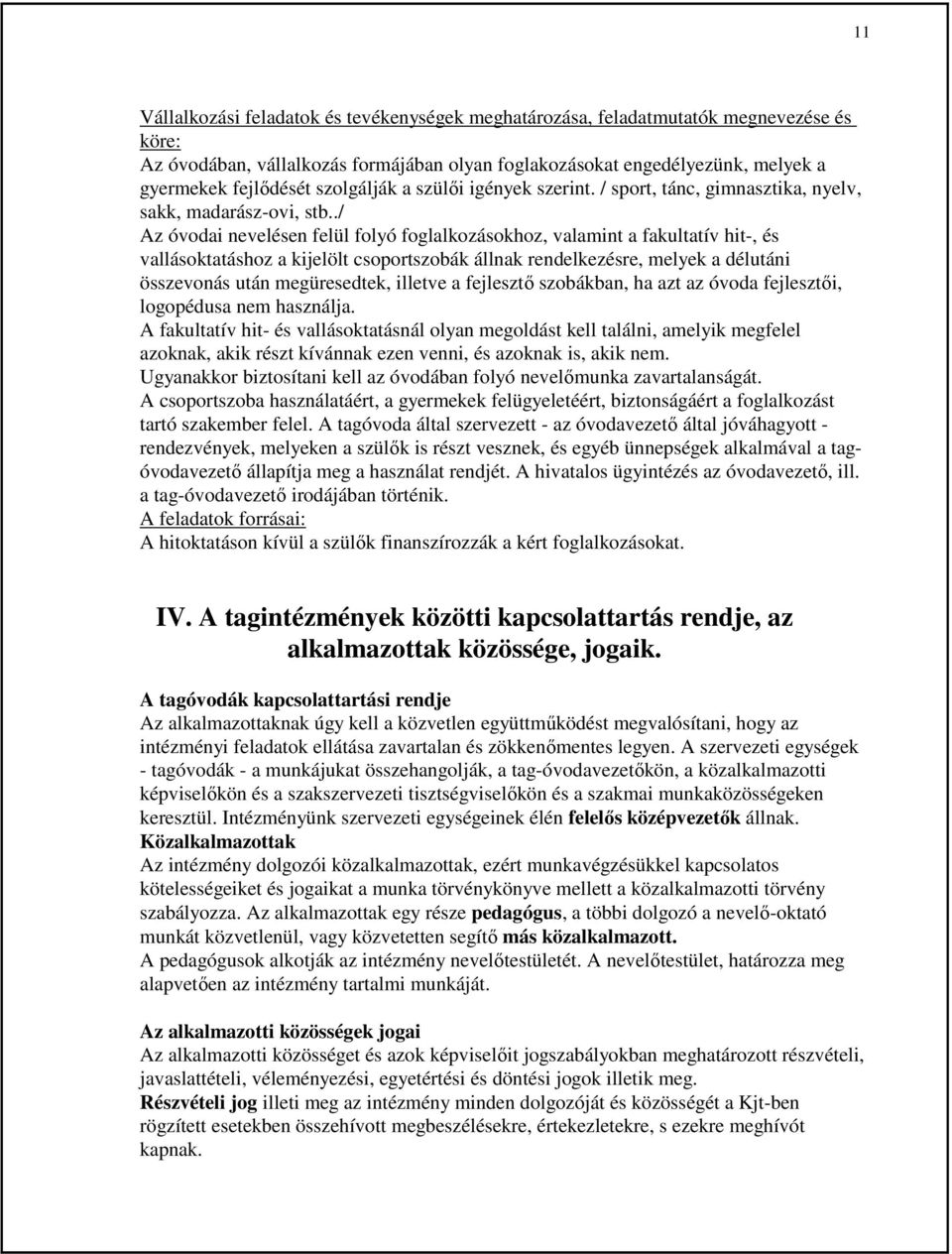 ./ Az óvodai nevelésen felül folyó foglalkozásokhoz, valamint a fakultatív hit-, és vallásoktatáshoz a kijelölt csoportszobák állnak rendelkezésre, melyek a délutáni összevonás után megüresedtek,