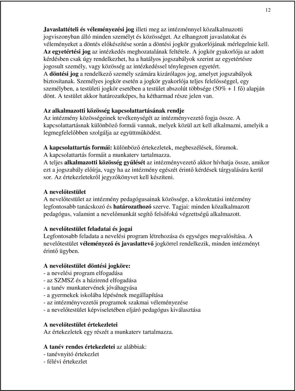 A jogkör gyakorlója az adott kérdésben csak úgy rendelkezhet, ha a hatályos jogszabályok szerint az egyetértésre jogosult személy, vagy közösség az intézkedéssel ténylegesen egyetért.