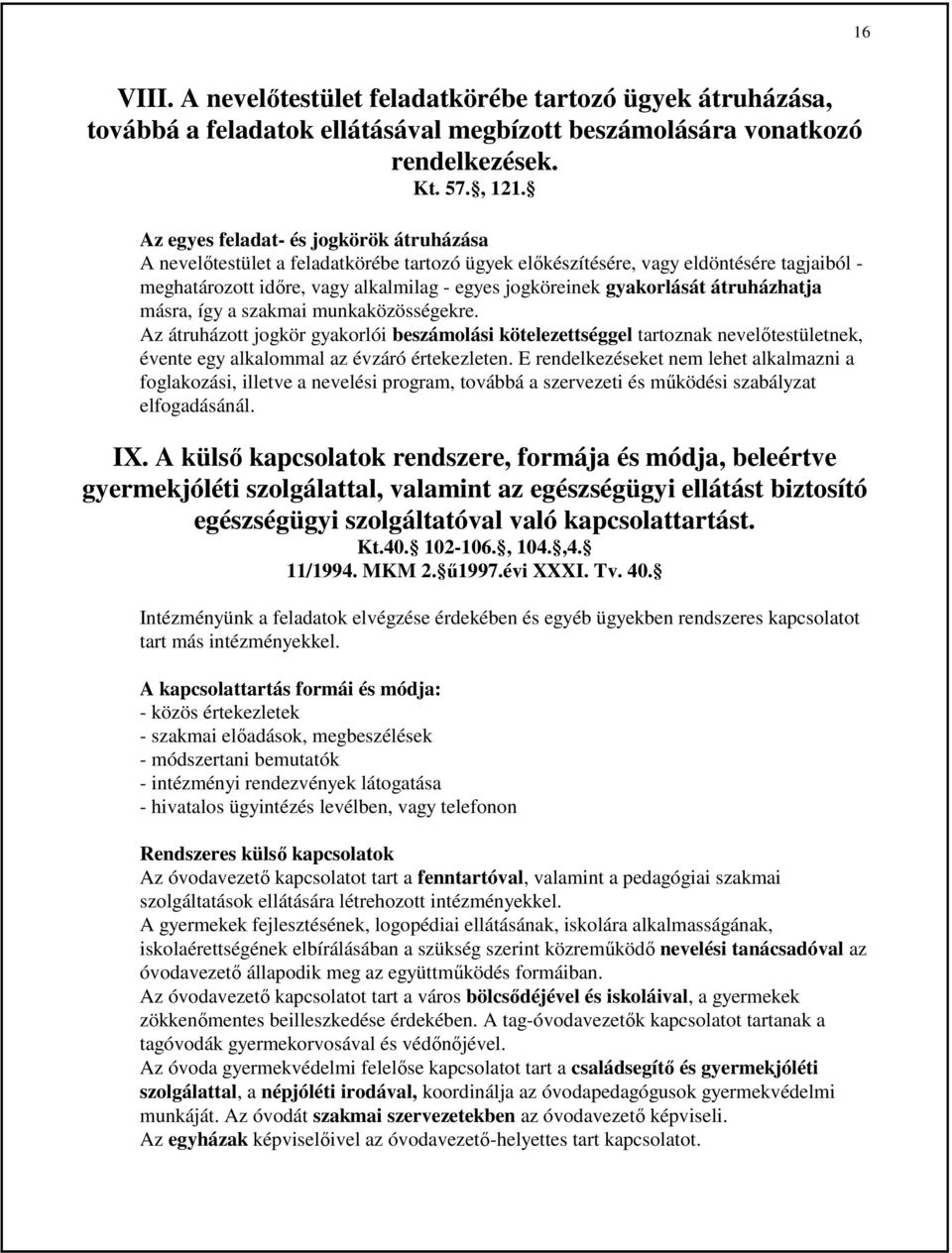 gyakorlását átruházhatja másra, így a szakmai munkaközösségekre. Az átruházott jogkör gyakorlói beszámolási kötelezettséggel tartoznak nevelıtestületnek, évente egy alkalommal az évzáró értekezleten.