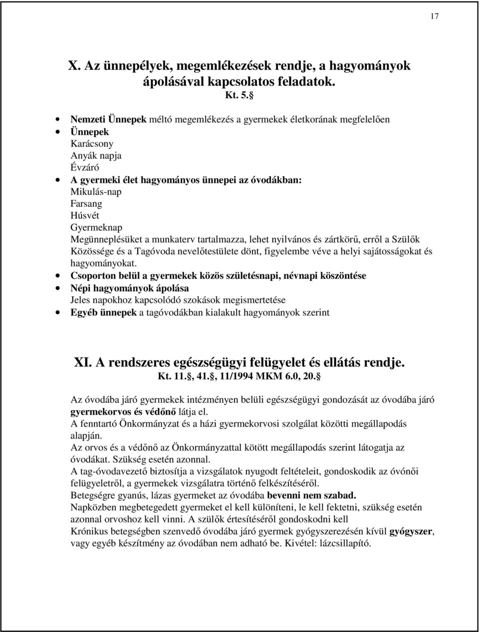 Megünneplésüket a munkaterv tartalmazza, lehet nyilvános és zártkörő, errıl a Szülık Közössége és a Tagóvoda nevelıtestülete dönt, figyelembe véve a helyi sajátosságokat és hagyományokat.