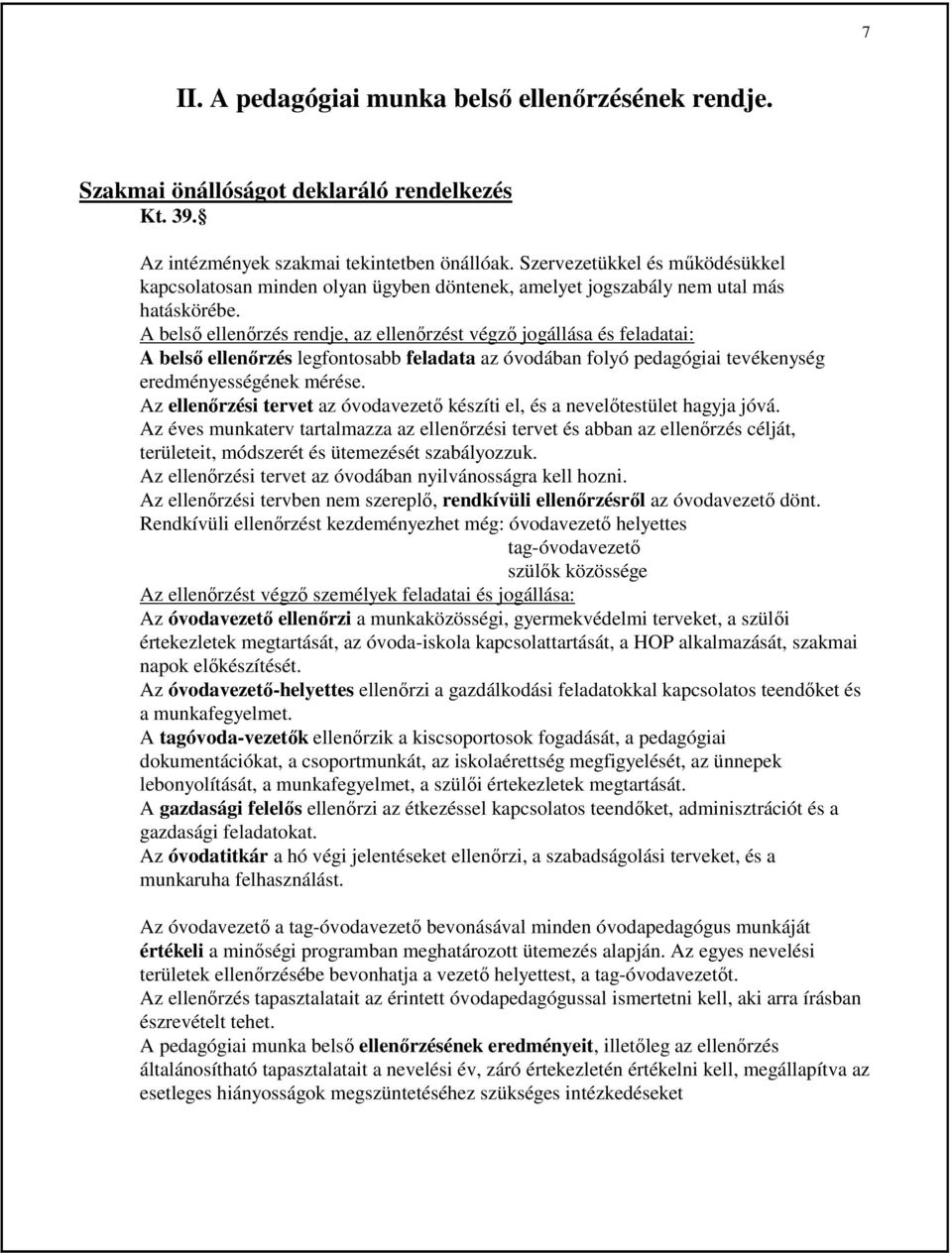 A belsı ellenırzés rendje, az ellenırzést végzı jogállása és feladatai: A belsı ellenırzés legfontosabb feladata az óvodában folyó pedagógiai tevékenység eredményességének mérése.