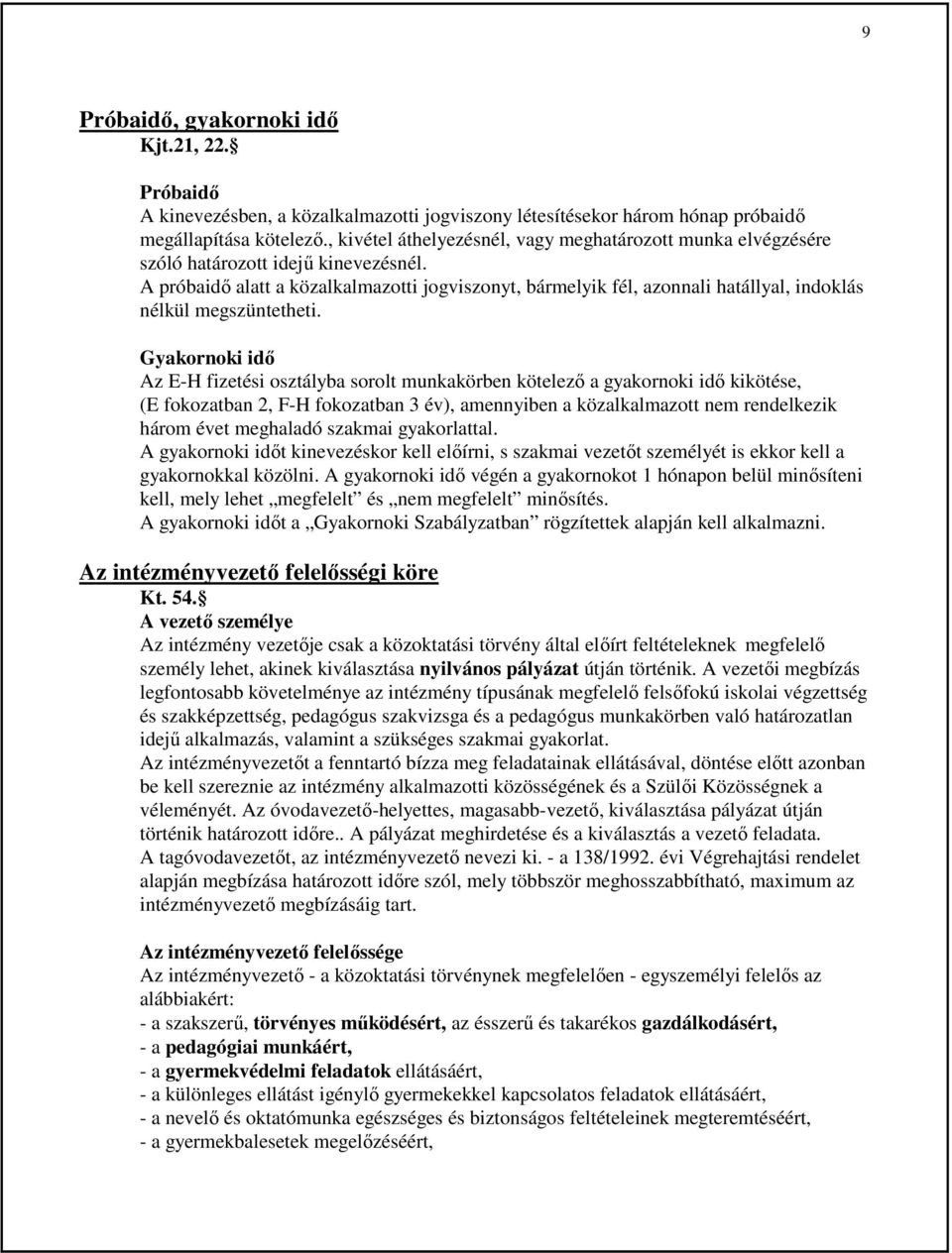 A próbaidı alatt a közalkalmazotti jogviszonyt, bármelyik fél, azonnali hatállyal, indoklás nélkül megszüntetheti.