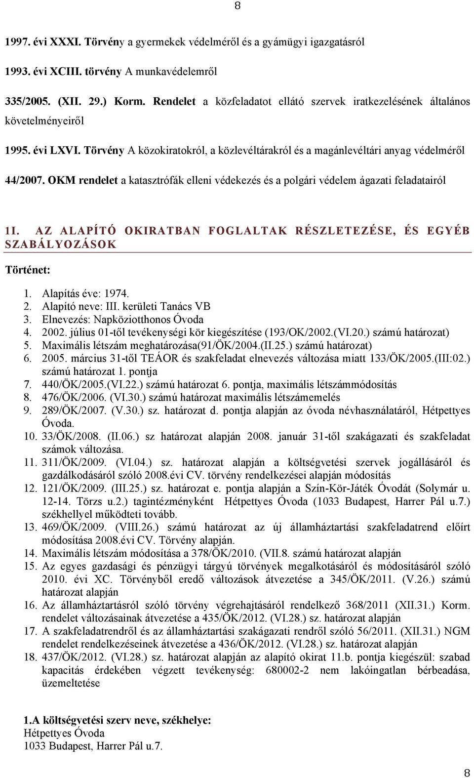 OKM rendelet a katasztrófák elleni védekezés és a polgári védelem ágazati feladatairól 1I. AZ ALAPÍTÓ OKIRATBAN FOGLALTAK RÉSZLETEZÉSE, ÉS EGYÉB SZABÁLYOZÁSOK Történet: 1. Alapítás éve: 1974. 2.