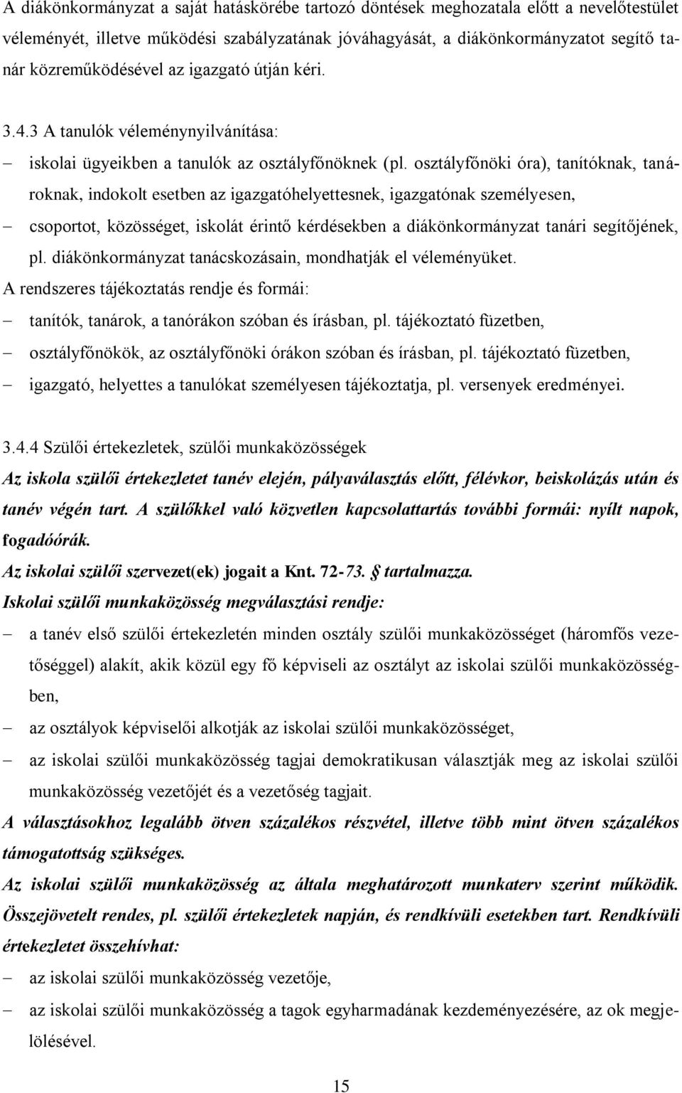 osztályfőnöki óra), tanítóknak, tanároknak, indokolt esetben az igazgatóhelyettesnek, igazgatónak személyesen, csoportot, közösséget, iskolát érintő kérdésekben a diákönkormányzat tanári segítőjének,